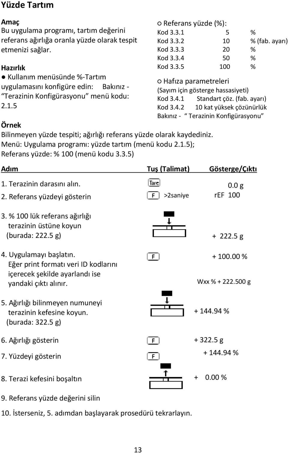 5 Bakınız - Terazinin Konfigürasyonu Örnek Bilinmeyen yüzde tespiti; ağırlığı referans yüzde olarak kaydediniz. Menü: Uygulama programı: yüzde tartım (menü kodu 2.1.