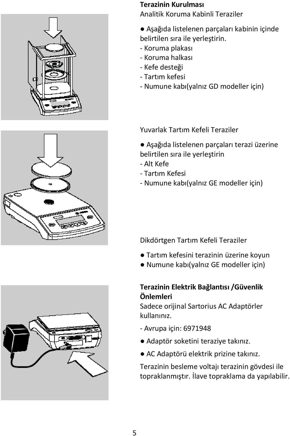 ile yerleştirin - Alt Kefe - Tartım Kefesi - Numune kabı(yalnız GE modeller için) Dikdörtgen Tartım Kefeli Teraziler Tartım kefesini terazinin üzerine koyun Numune kabı(yalnız GE modeller için)