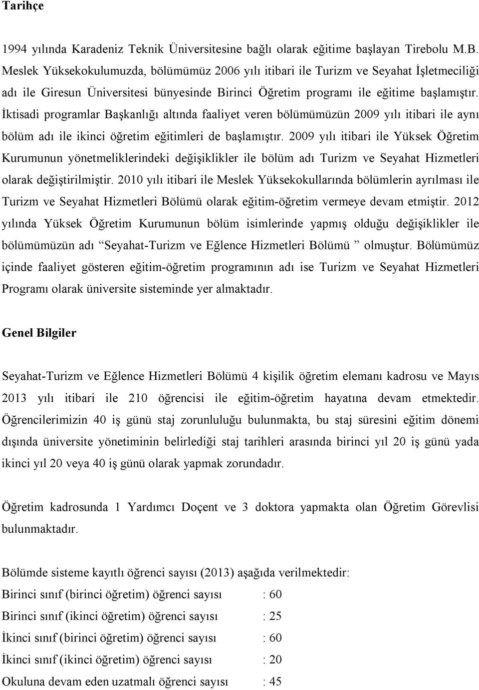 İktisadi programlar Başkanlığı altında faaliyet veren bölümümüzün 2009 yılı itibari ile aynı bölüm adı ile ikinci öğretim eğitimleri de başlamıştır.