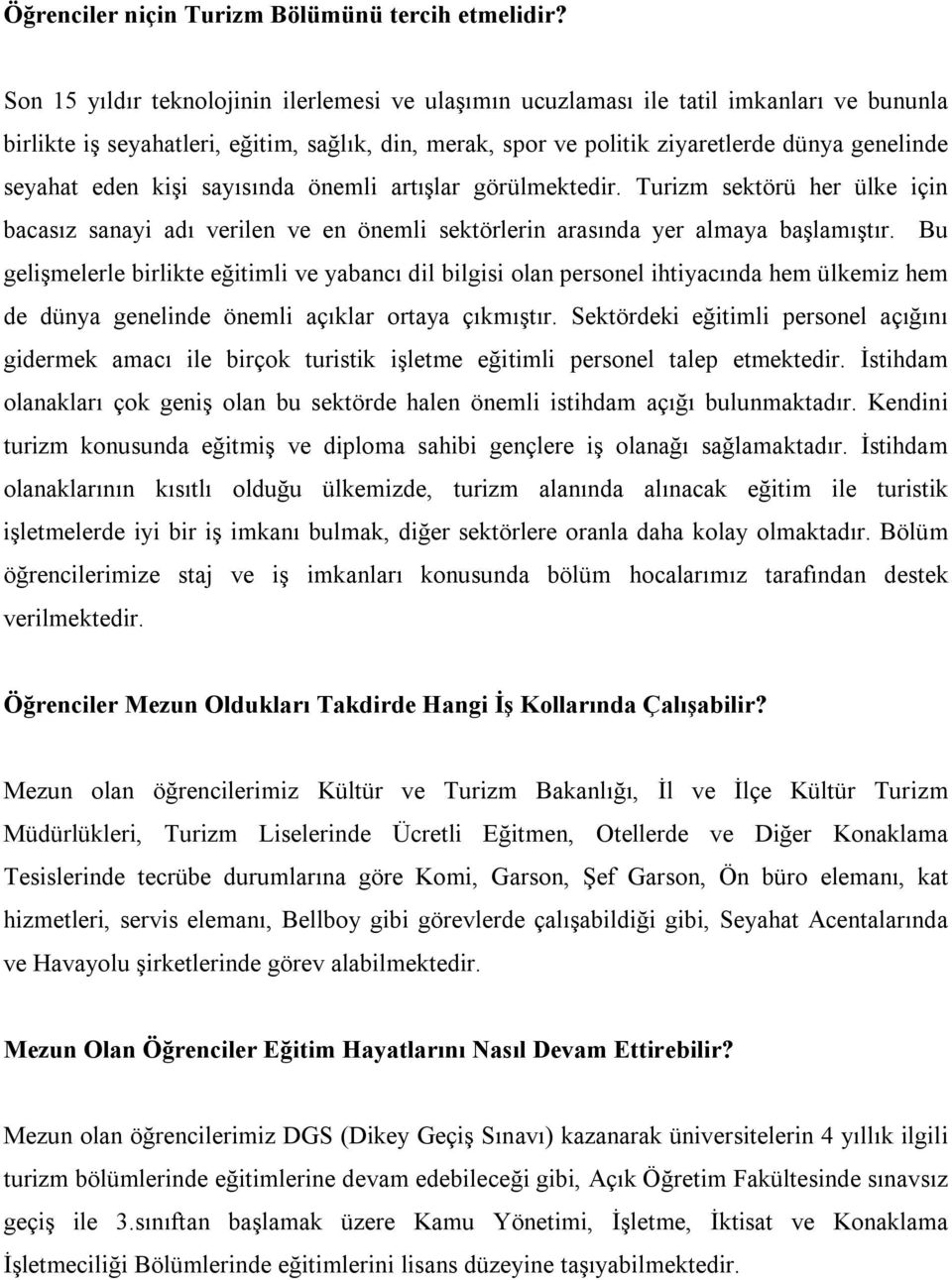 eden kişi sayısında önemli artışlar görülmektedir. Turizm sektörü her ülke için bacasız sanayi adı verilen ve en önemli sektörlerin arasında yer almaya başlamıştır.