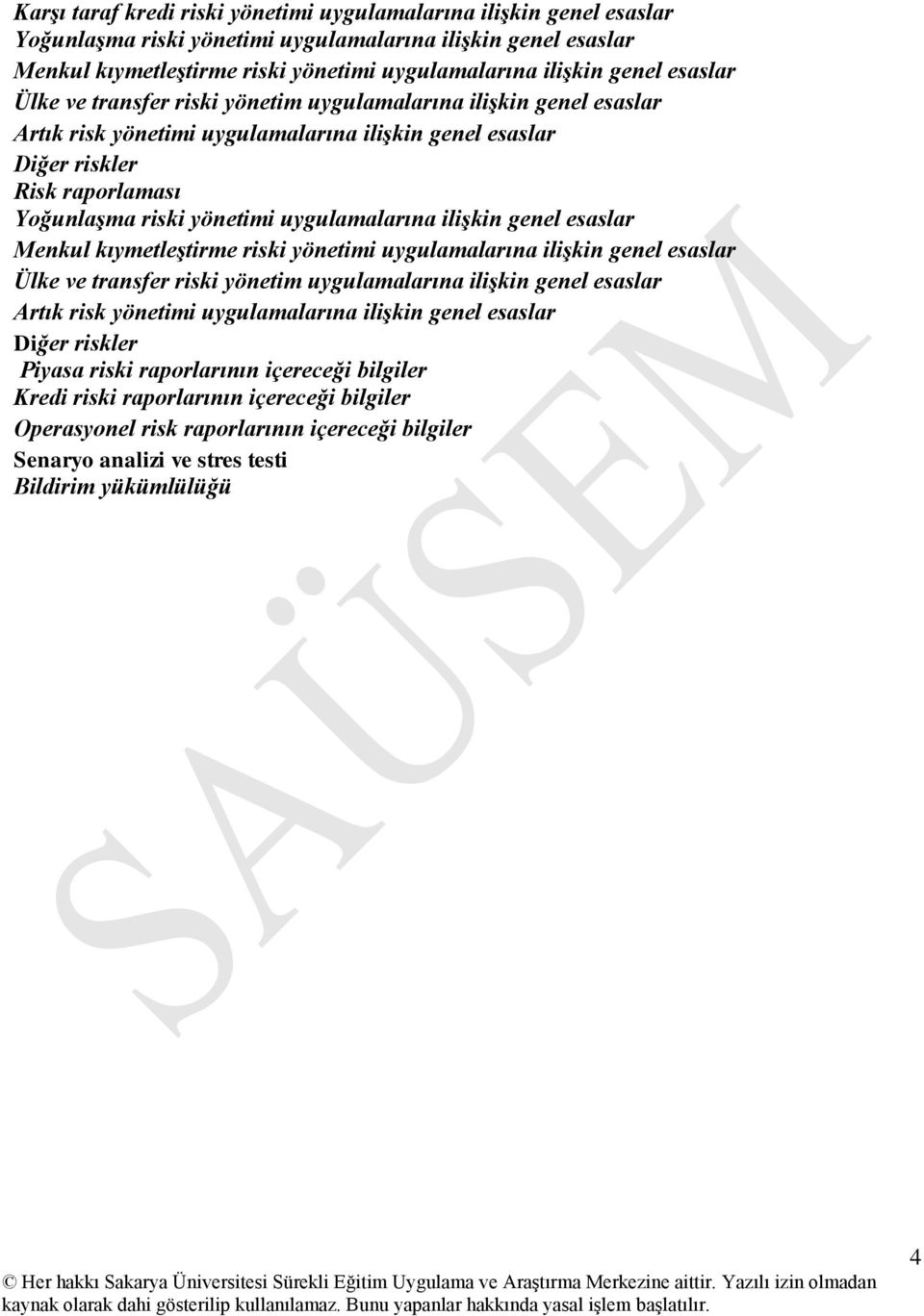 uygulamalarına ilişkin genel esaslar Menkul kıymetleştirme riski yönetimi uygulamalarına ilişkin genel esaslar Ülke ve transfer riski yönetim uygulamalarına ilişkin genel esaslar Artık risk yönetimi