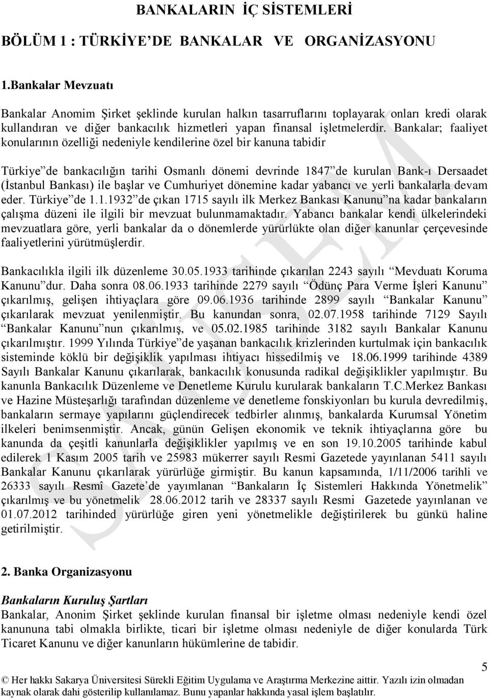 Bankalar; faaliyet konularının özelliği nedeniyle kendilerine özel bir kanuna tabidir Türkiye de bankacılığın tarihi Osmanlı dönemi devrinde 1847 de kurulan Bank-ı Dersaadet (İstanbul Bankası) ile