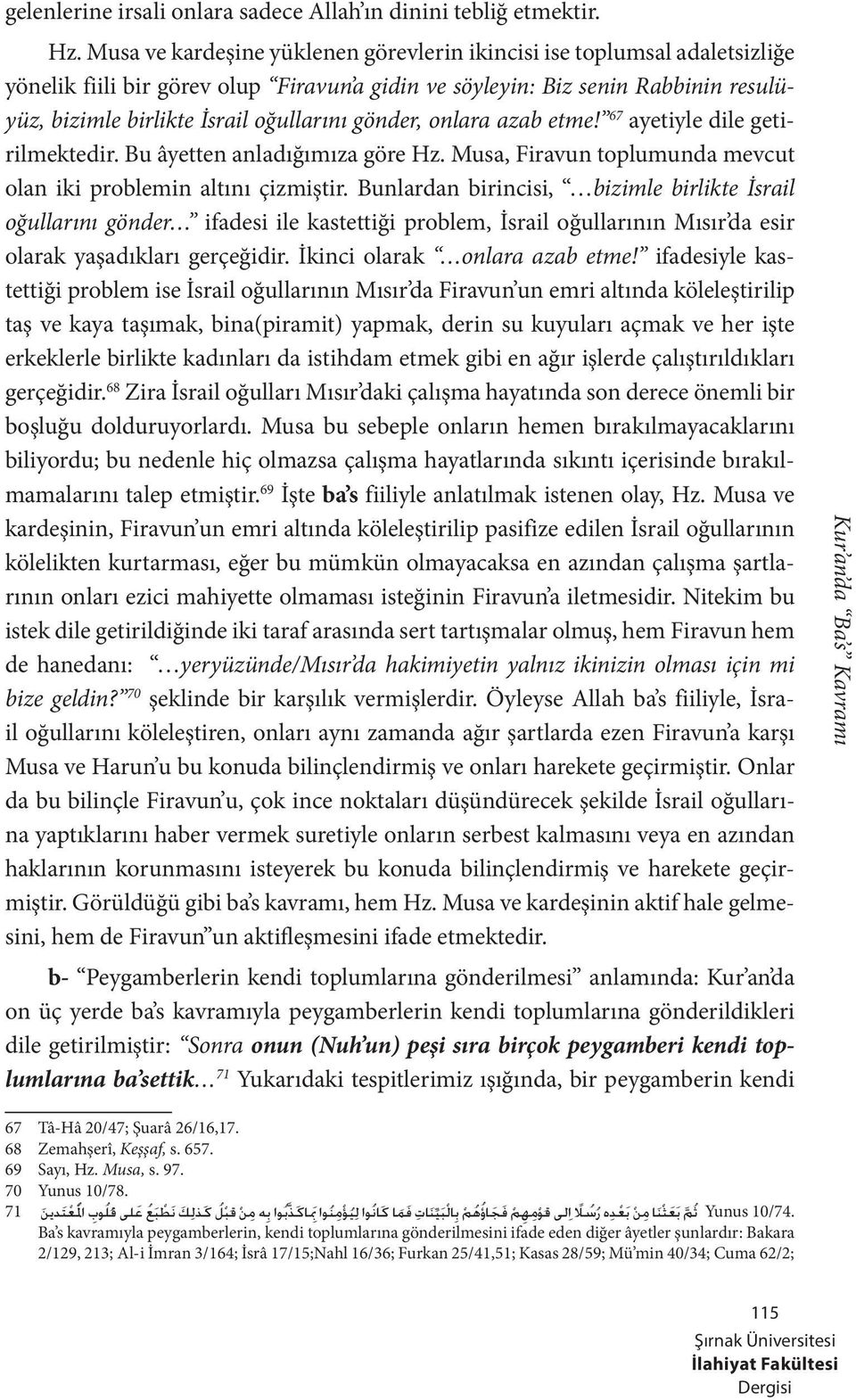 gönder, onlara azab etme! 67 ayetiyle dile getirilmektedir. Bu âyetten anladığımıza göre Hz. Musa, Firavun toplumunda mevcut olan iki problemin altını çizmiştir.