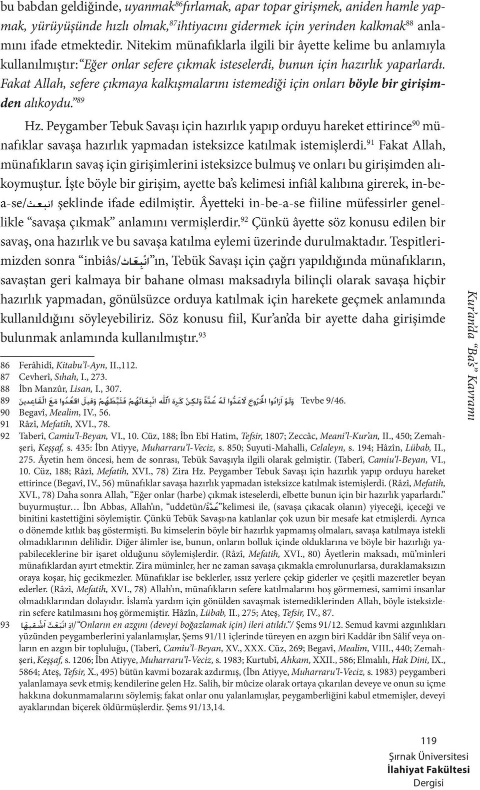 Fakat Allah, sefere çıkmaya kalkışmalarını istemediği için onları böyle bir girişimden alıkoydu. 89 Hz.