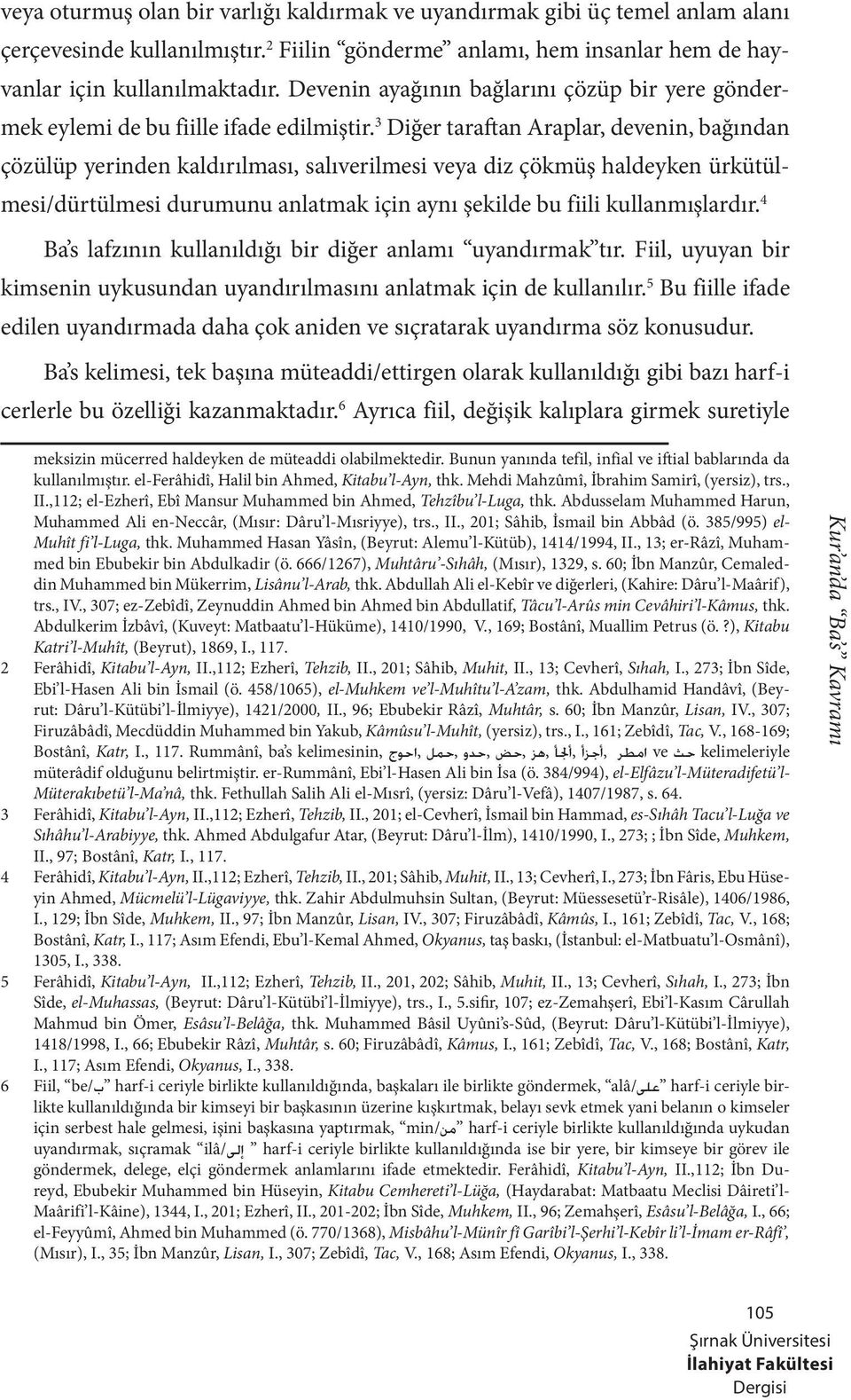 3 Diğer taraftan Araplar, devenin, bağından çözülüp yerinden kaldırılması, salıverilmesi veya diz çökmüş haldeyken ürkütülmesi/dürtülmesi durumunu anlatmak için aynı şekilde bu fiili kullanmışlardır.