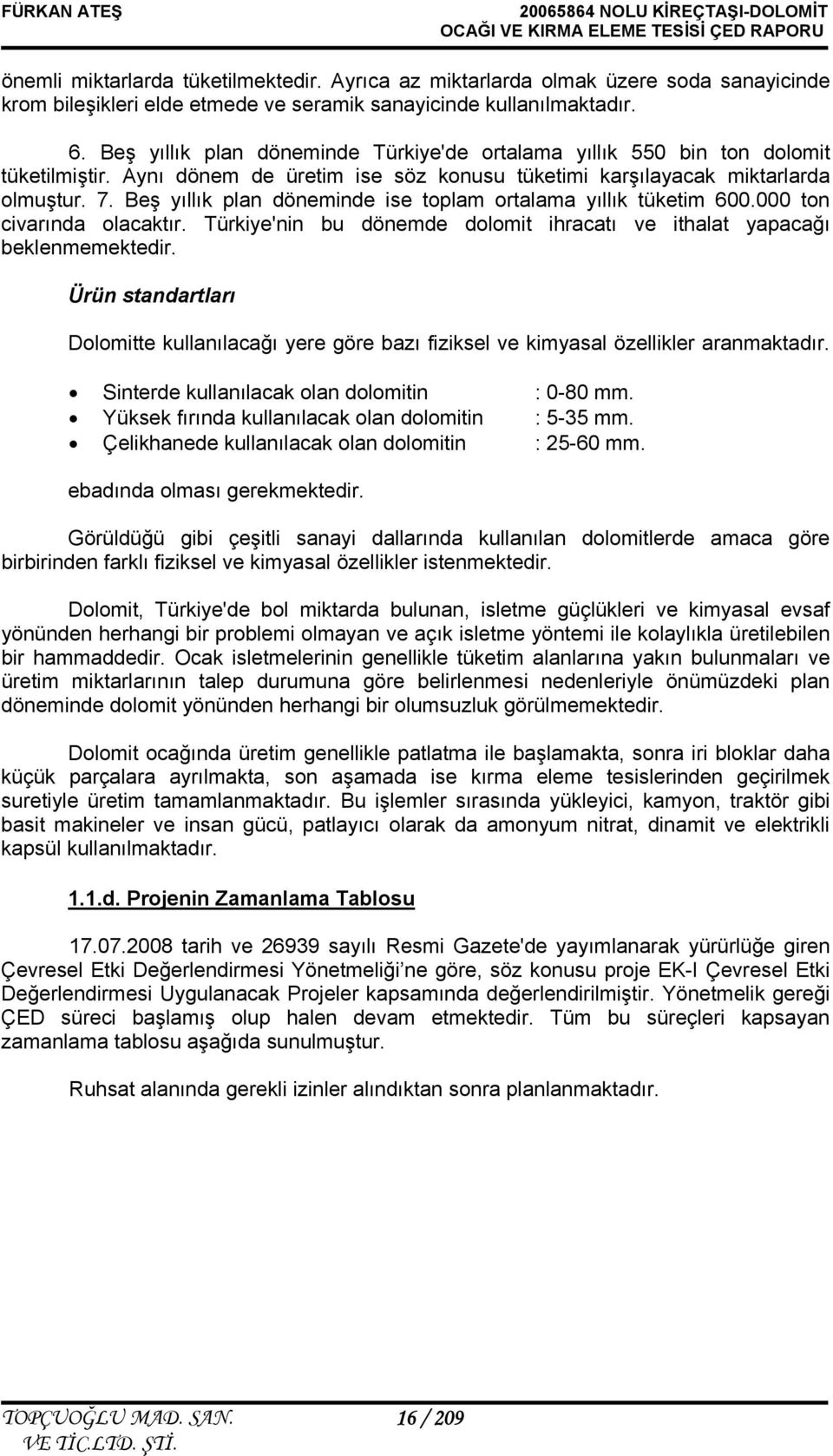 Beş yıllık plan döneminde ise toplam ortalama yıllık tüketim 600.000 ton civarında olacaktır. Türkiye'nin bu dönemde dolomit ihracatı ve ithalat yapacağı beklenmemektedir.