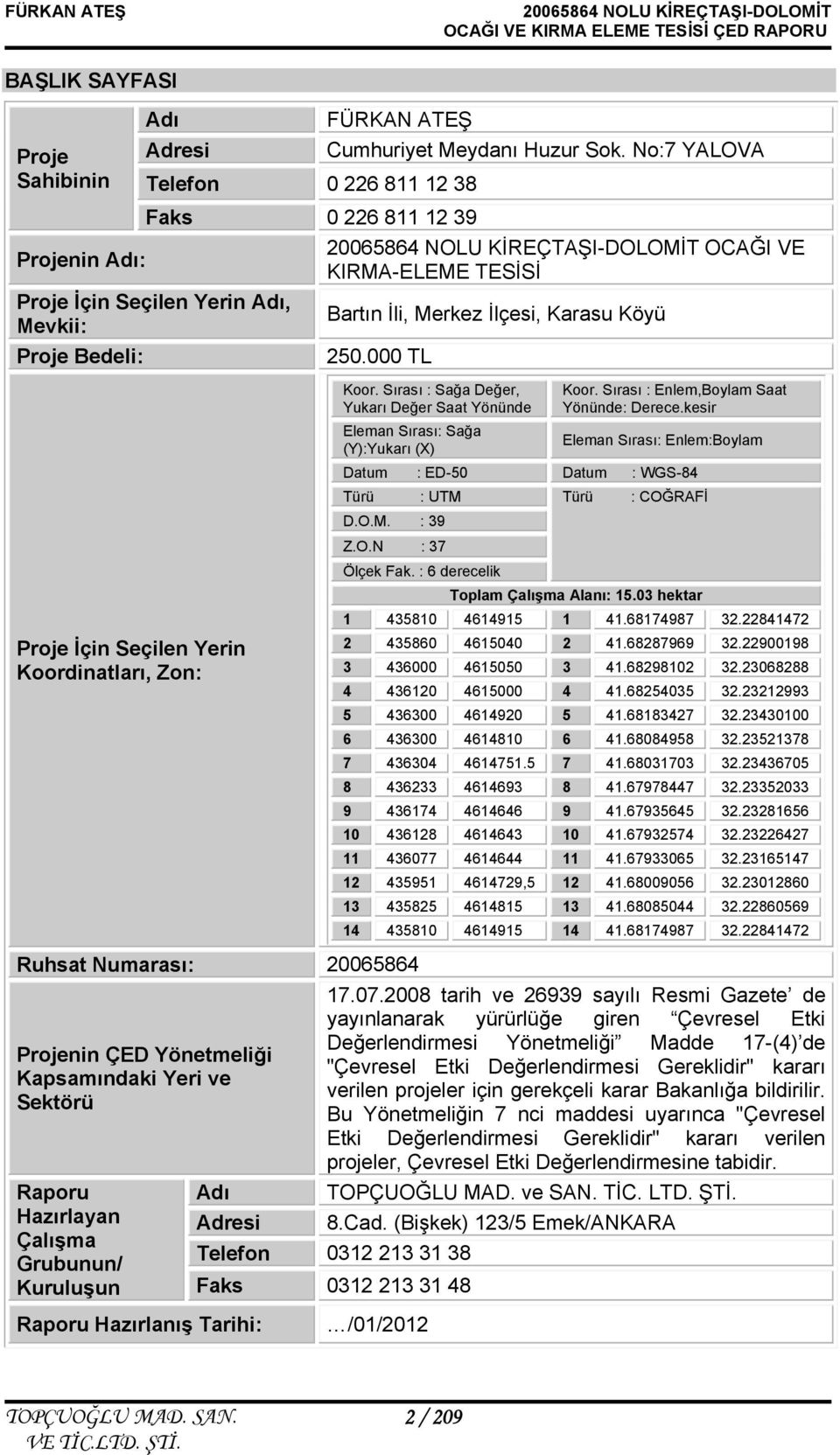 Sırası : Sağa Değer, Yukarı Değer Saat Yönünde Eleman Sırası: Sağa (Y):Yukarı (X) Koor. Sırası : Enlem,Boylam Saat Yönünde: Derece.