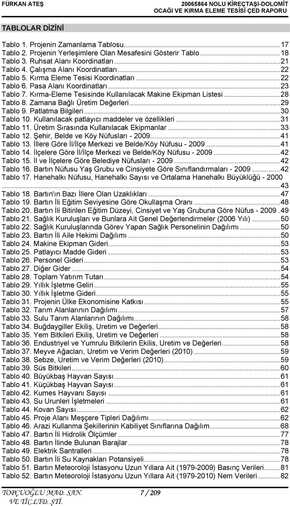 .. 28 Tablo 8. Zamana Bağlı Üretim Değerleri... 29 Tablo 9. Patlatma Bilgileri... 30 Tablo 10. Kullanılacak patlayıcı maddeler ve özellikleri... 31 Tablo 11. Üretim Sırasında Kullanılacak Ekipmanlar.