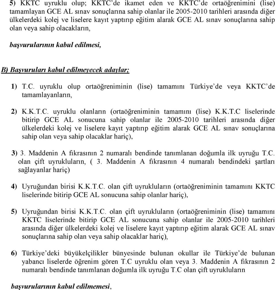 K.T.C. uyruklu olanların (ortaöğreniminin tamamını (lise) K.K.T.C liselerinde bitirip GCE AL sonucuna sahip olanlar ile 2005-2010 tarihleri arasında diğer ülkelerdeki kolej ve liselere kayıt yaptırıp