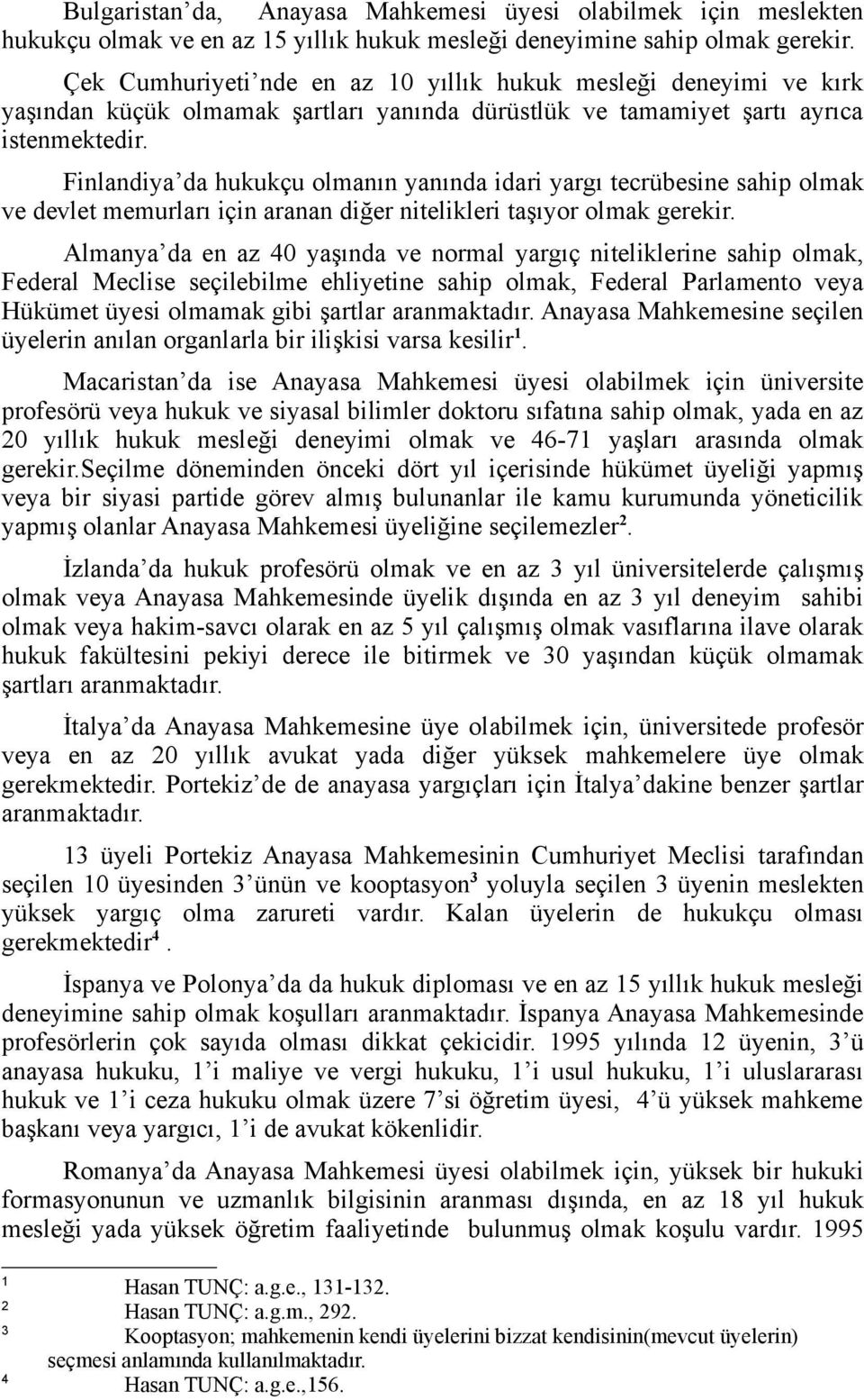 Finlandiya da hukukçu olmanın yanında idari yargı tecrübesine sahip olmak ve devlet memurları için aranan diğer nitelikleri taşıyor olmak gerekir.