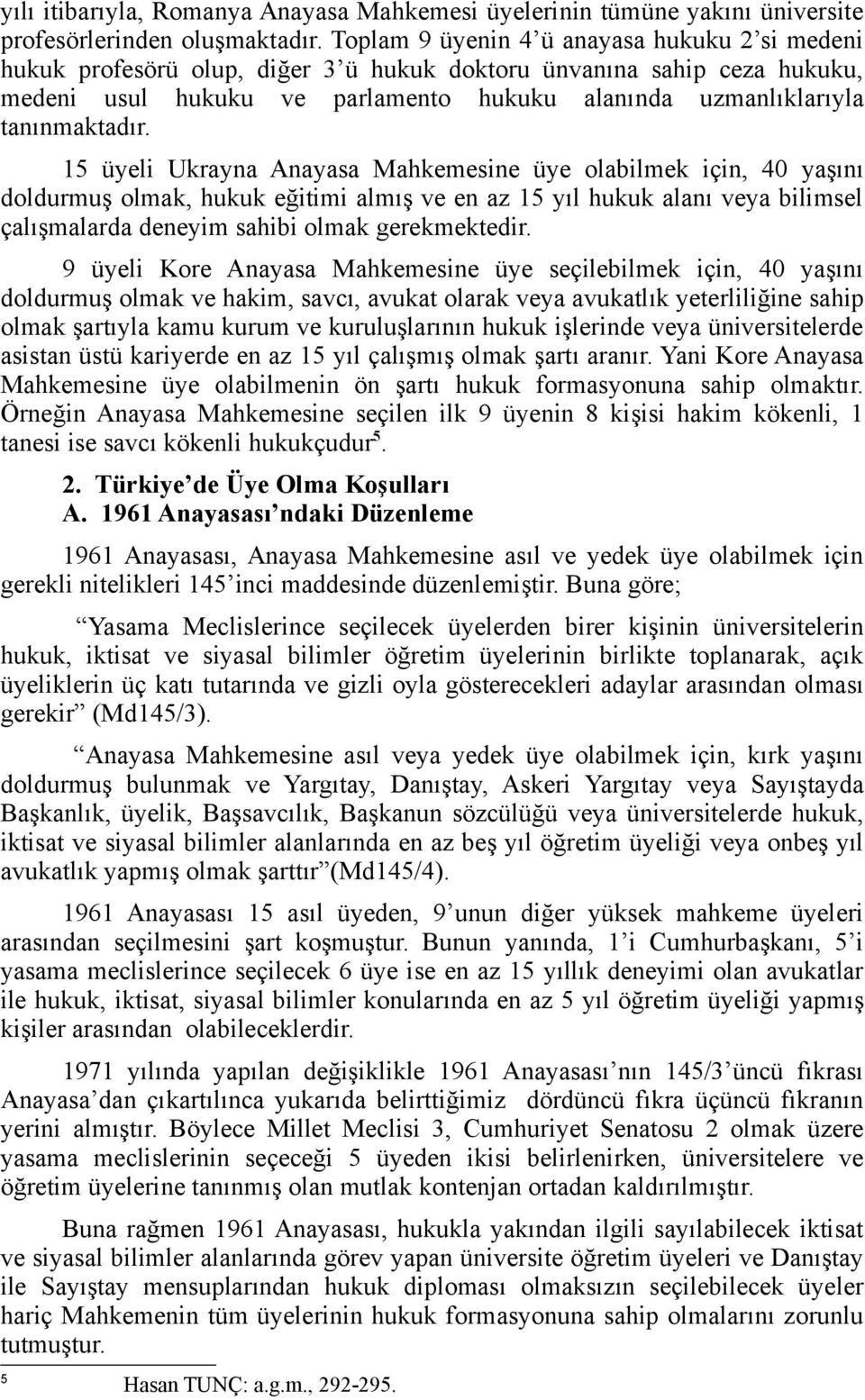 15 üyeli Ukrayna Anayasa Mahkemesine üye olabilmek için, 40 yaşını doldurmuş olmak, hukuk eğitimi almış ve en az 15 yıl hukuk alanı veya bilimsel çalışmalarda deneyim sahibi olmak gerekmektedir.