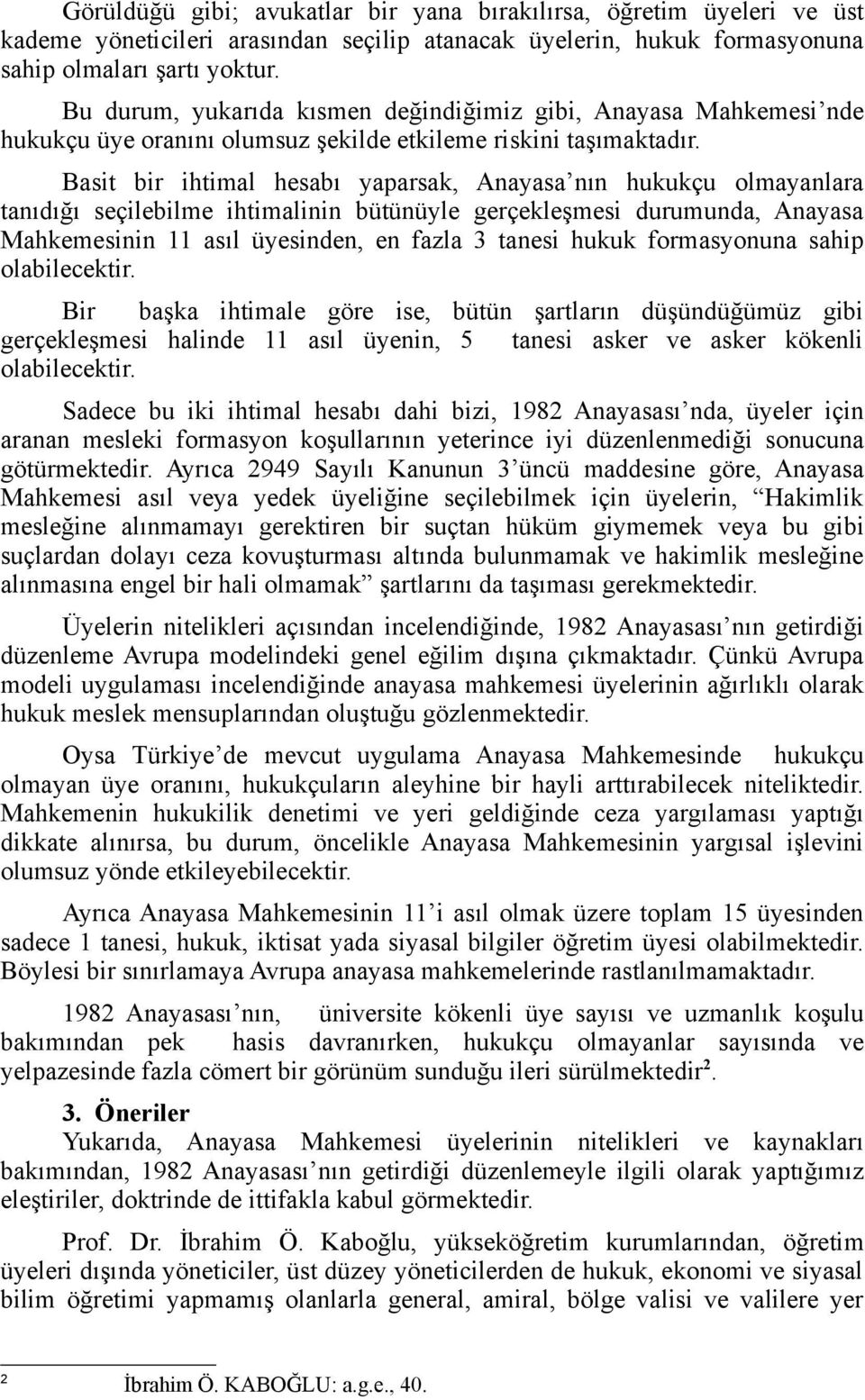 Basit bir ihtimal hesabı yaparsak, Anayasa nın hukukçu olmayanlara tanıdığı seçilebilme ihtimalinin bütünüyle gerçekleşmesi durumunda, Anayasa Mahkemesinin 11 asıl üyesinden, en fazla 3 tanesi hukuk