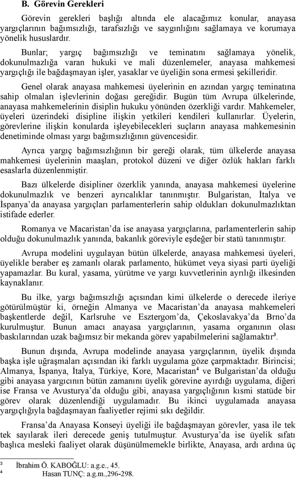 şekilleridir. Genel olarak anayasa mahkemesi üyelerinin en azından yargıç teminatına sahip olmaları işlevlerinin doğası gereğidir.