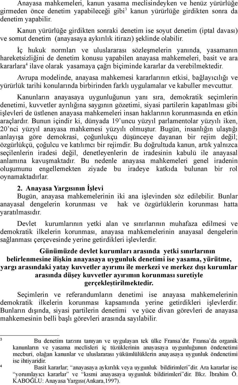 İç hukuk normları ve uluslararası sözleşmelerin yanında, yasamanın hareketsizliğini de denetim konusu yapabilen anayasa mahkemeleri, basit ve ara kararlara 4 ilave olarak yasamaya çağrı biçiminde