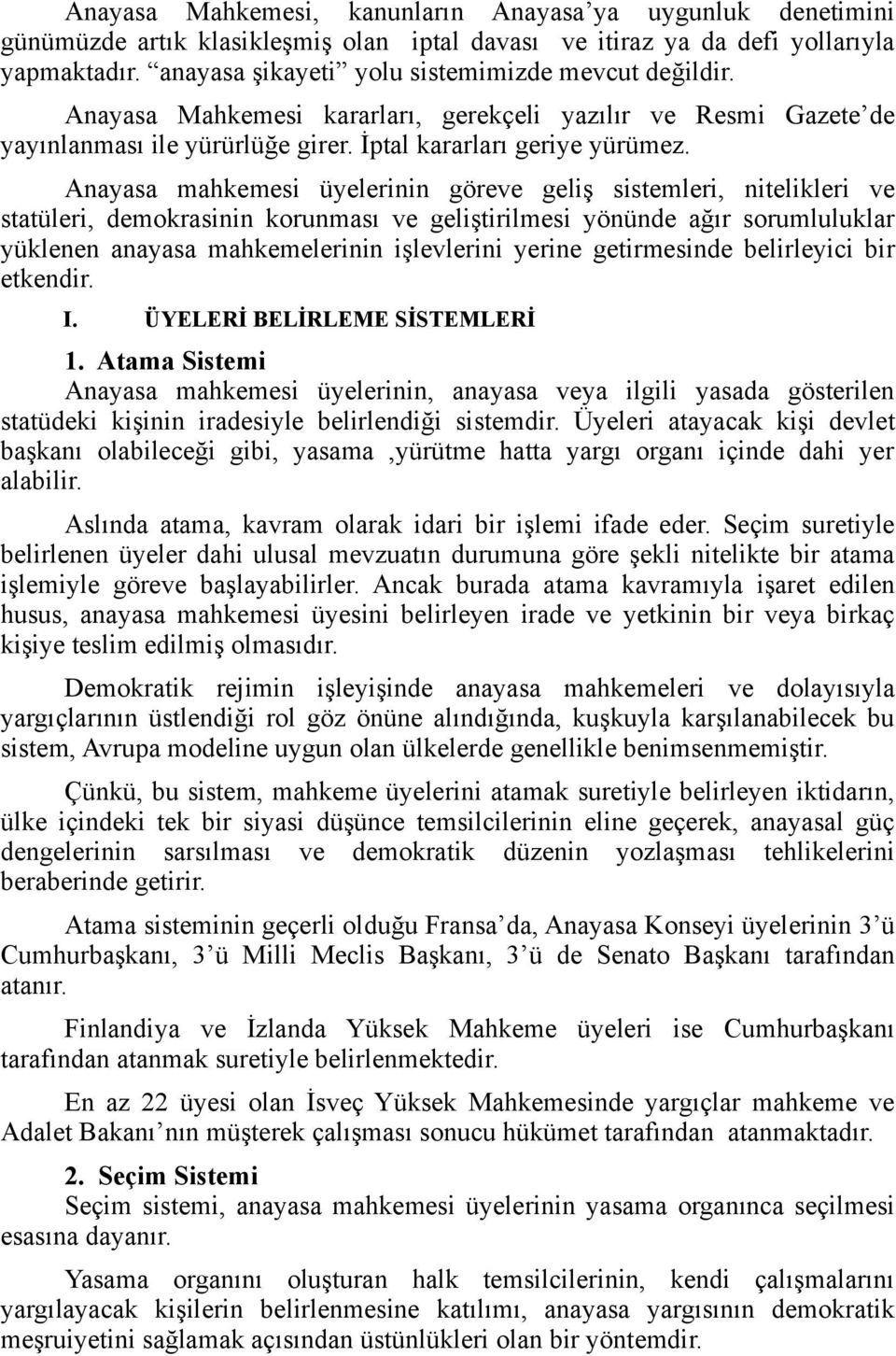 Anayasa mahkemesi üyelerinin göreve geliş sistemleri, nitelikleri ve statüleri, demokrasinin korunması ve geliştirilmesi yönünde ağır sorumluluklar yüklenen anayasa mahkemelerinin işlevlerini yerine