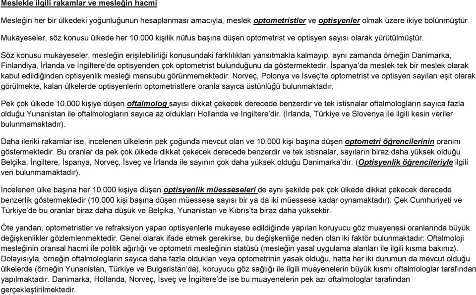 Söz konusu mukayeseler, mesleğin erişilebilirliği konusundaki farklılıkları yansıtmakla kalmayıp, aynı zamanda örneğin Danimarka, Finlandiya, İrlanda ve İngiltere de optisyenden çok optometrist