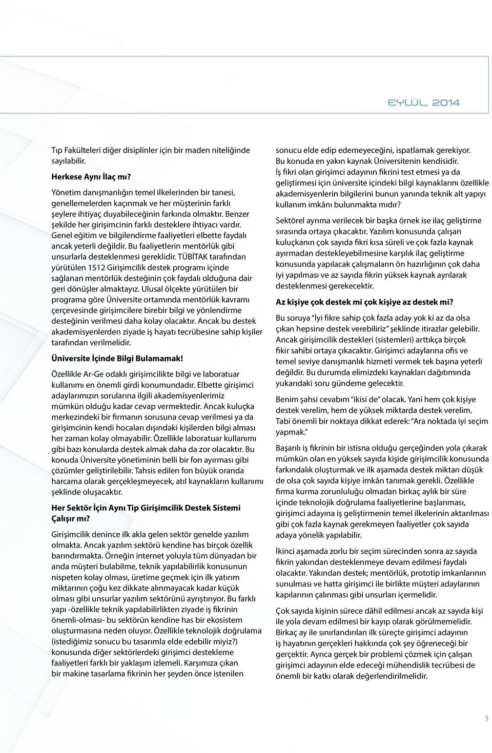 Benzer şekilde her girişimcinin farklı desteklere ihtiyacı vardır. Genel eğitim ve bilgilendirme faaliyetleri elbette faydalı ancak yeterli değildir.