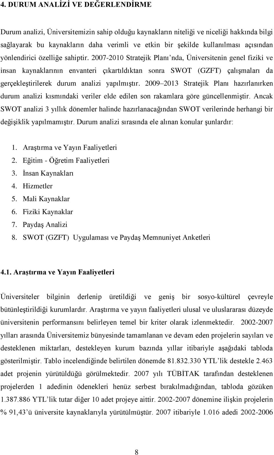 2007-2010 Stratejik Planı nda, Üniversitenin genel fiziki ve insan kaynaklarının envanteri çıkartıldıktan sonra SWOT (GZFT) çalışmaları da gerçekleştirilerek durum analizi yapılmıştır.