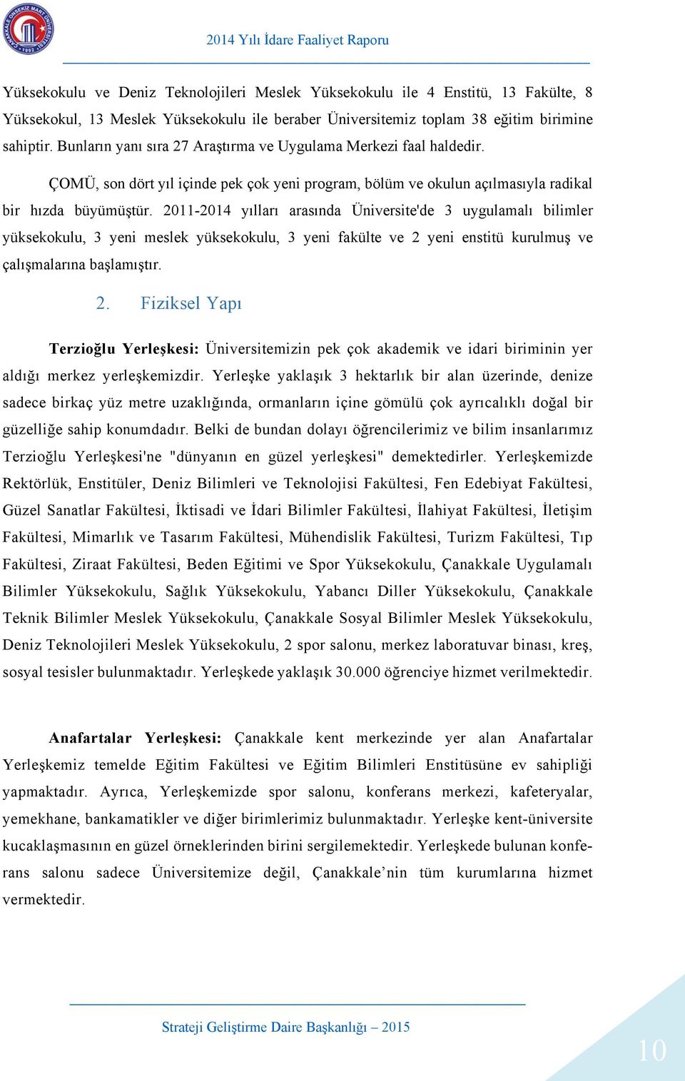 2011-2014 yılları arasında Üniversite'de 3 uygulamalı bilimler yüksekokulu, 3 yeni meslek yüksekokulu, 3 yeni fakülte ve 2 