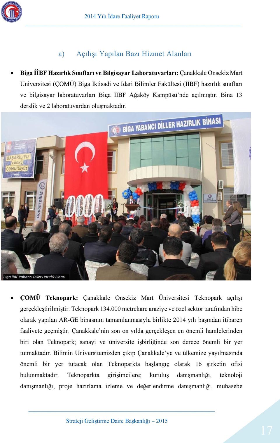 ÇOMÜ Teknopark: Çanakkale Onsekiz Mart Üniversitesi Teknopark açılışı gerçekleştirilmiştir. Teknopark 134.