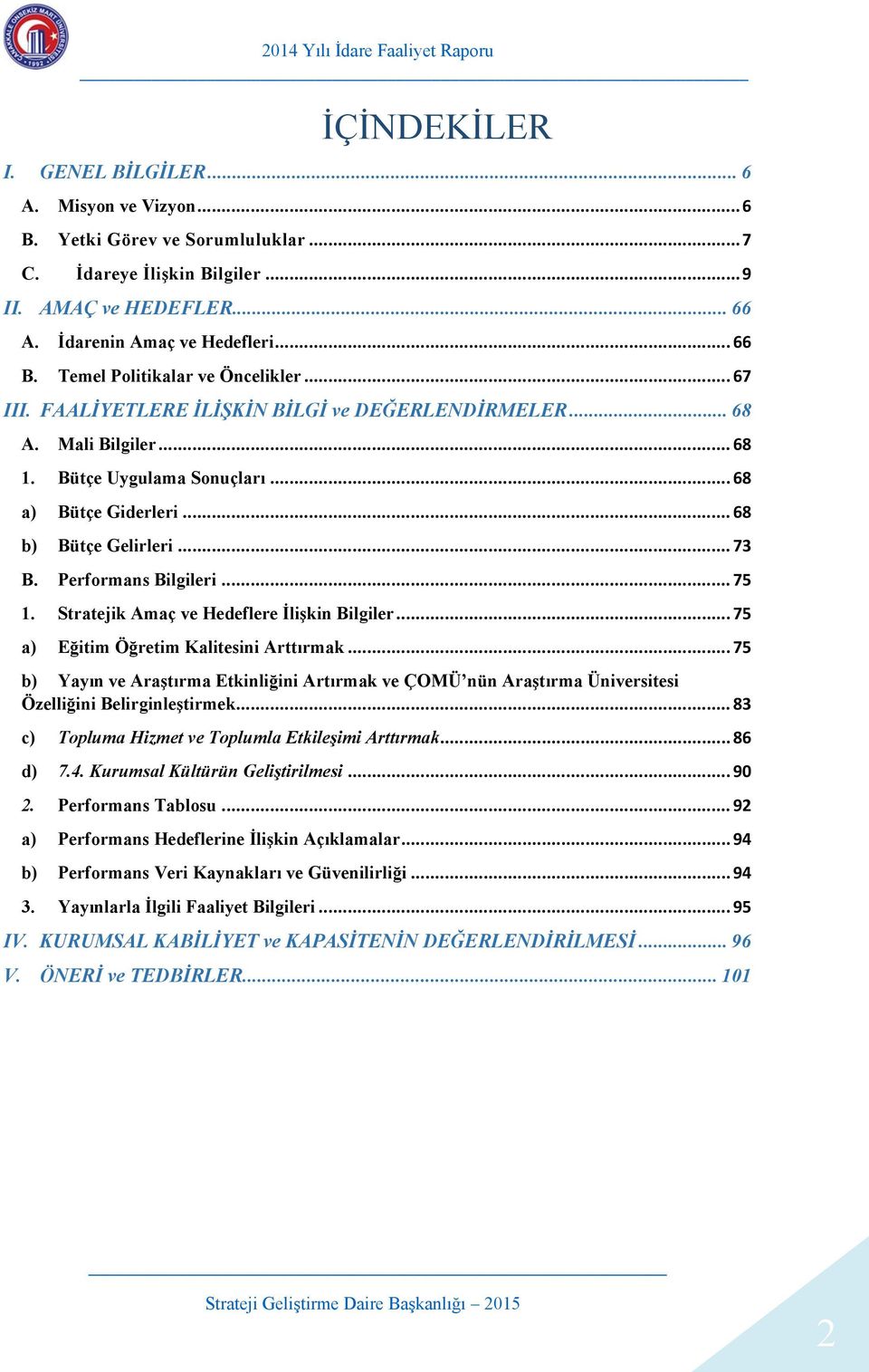 .. 73 B. Performans Bilgileri... 75 1. Stratejik Amaç ve Hedeflere İlişkin Bilgiler... 75 a) Eğitim Öğretim Kalitesini Arttırmak.