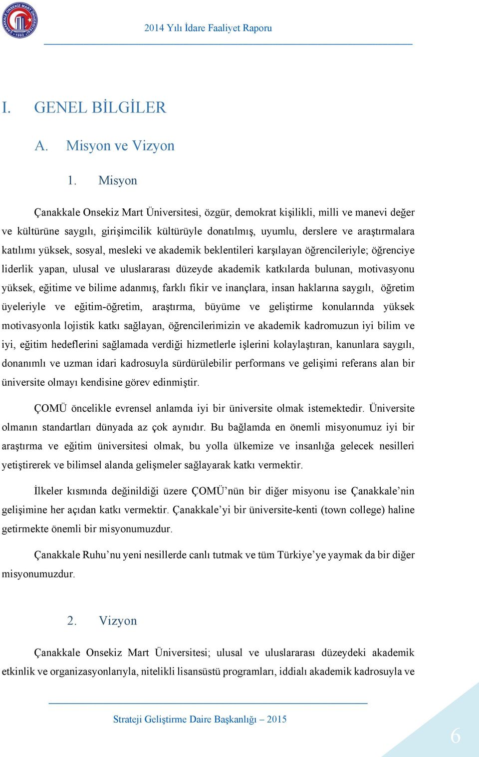 yüksek, sosyal, mesleki ve akademik beklentileri karşılayan öğrencileriyle; öğrenciye liderlik yapan, ulusal ve uluslararası düzeyde akademik katkılarda bulunan, motivasyonu yüksek, eğitime ve bilime