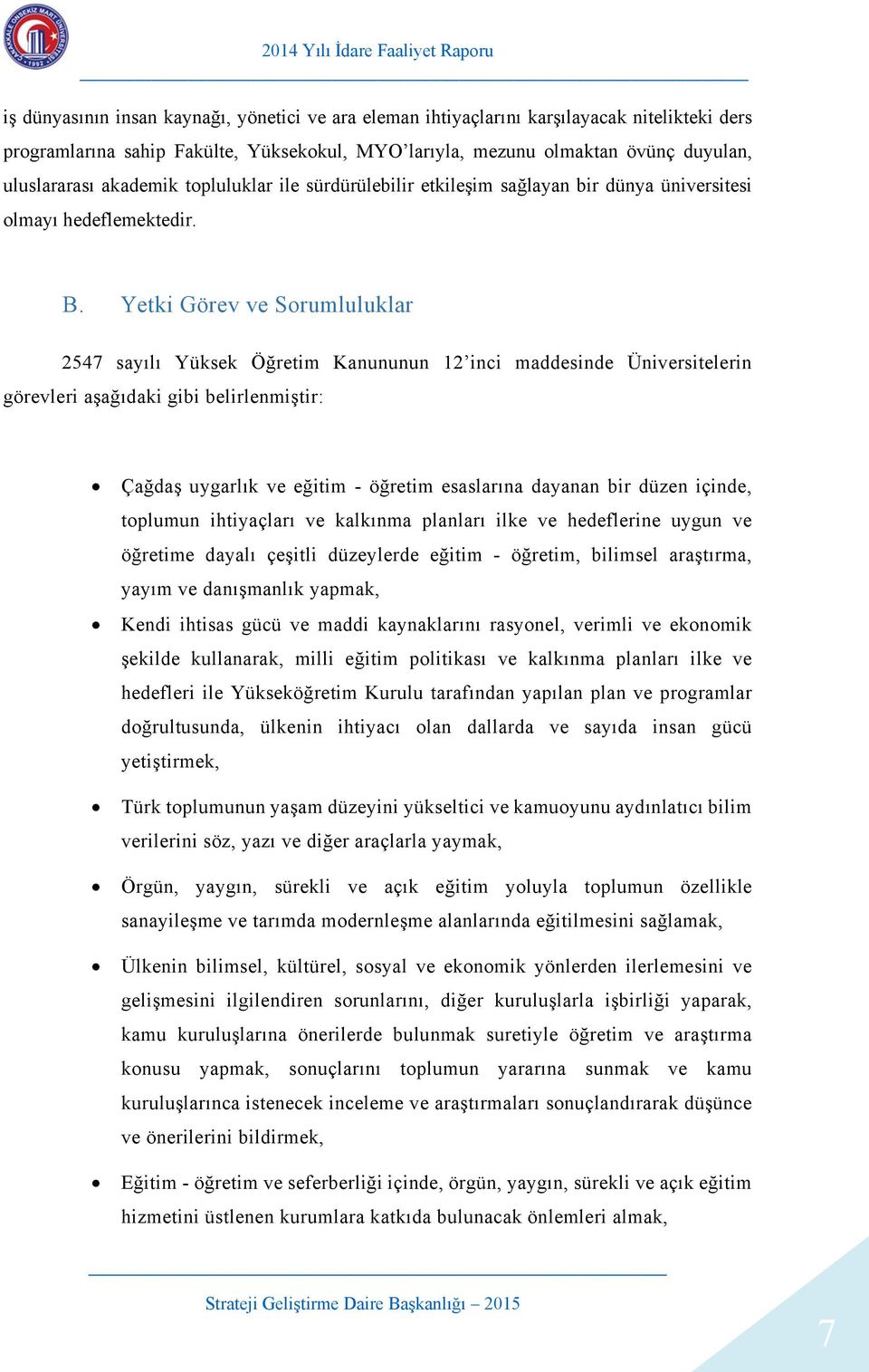 Yetki Görev ve Sorumluluklar 2547 sayılı Yüksek Öğretim Kanununun 12 inci maddesinde Üniversitelerin görevleri aşağıdaki gibi belirlenmiştir: Çağdaş uygarlık ve eğitim - öğretim esaslarına dayanan