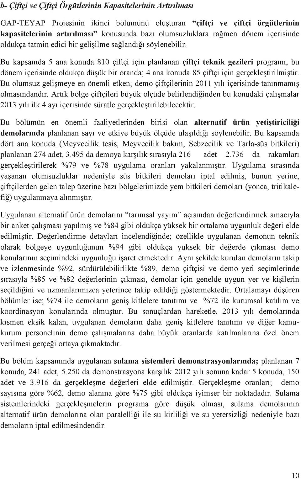 Bu kapsamda 5 ana konuda 810 çiftçi için planlanan çiftçi teknik gezileri programı, bu dönem içerisinde oldukça düşük bir oranda; 4 ana konuda 85 çiftçi için gerçekleştirilmiştir.