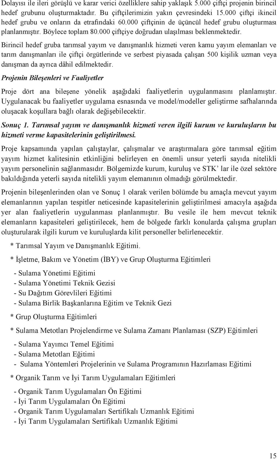 Birincil hedef gruba tarımsal yayım ve danışmanlık hizmeti veren kamu yayım elemanları ve tarım danışmanları ile çiftçi örgütlerinde ve serbest piyasada çalışan 500 kişilik uzman veya danışman da