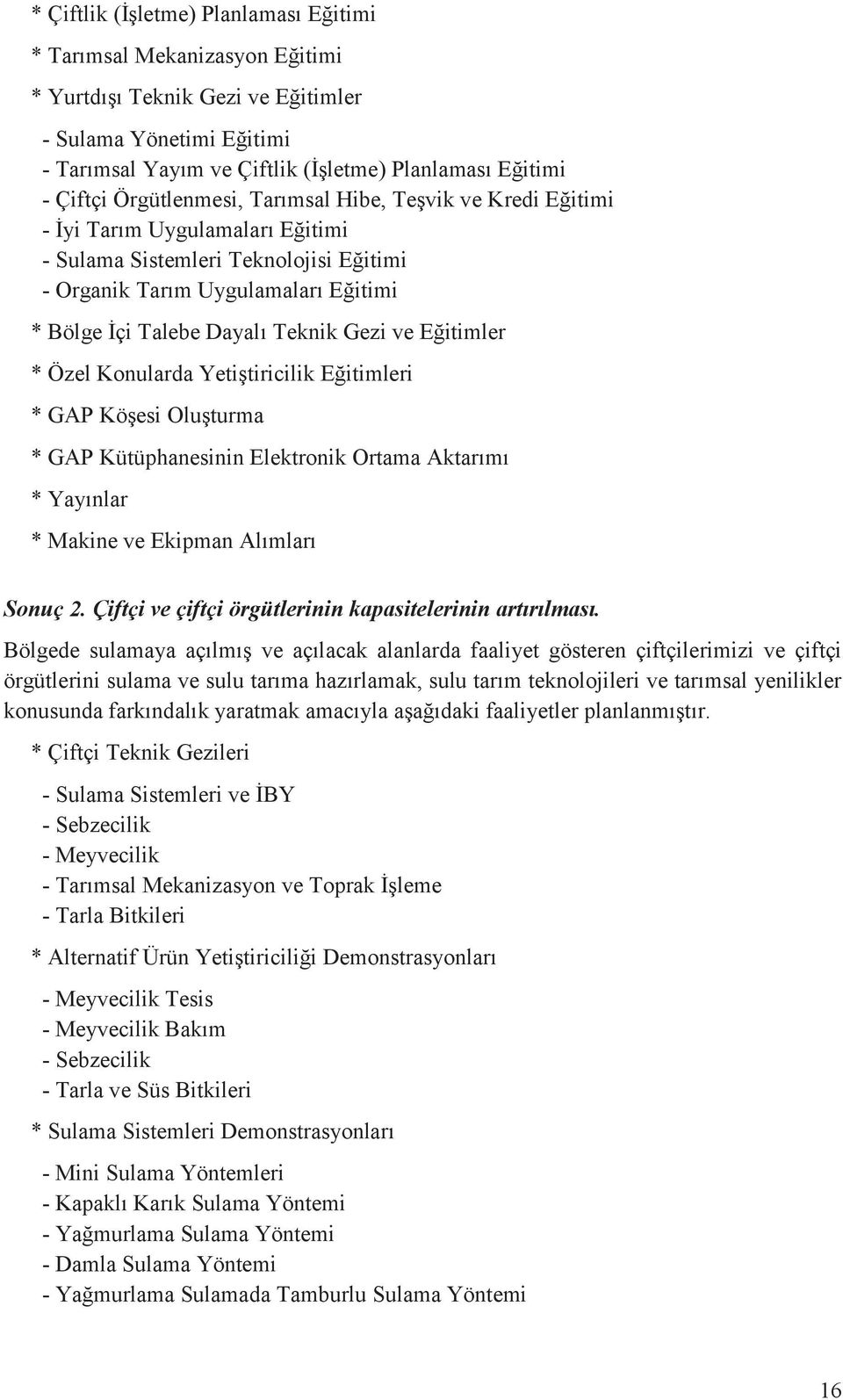 Gezi ve Eğitimler * Özel Konularda Yetiştiricilik Eğitimleri * GAP Köşesi Oluşturma * GAP Kütüphanesinin Elektronik Ortama Aktarımı * Yayınlar * Makine ve Ekipman Alımları Sonuç 2.