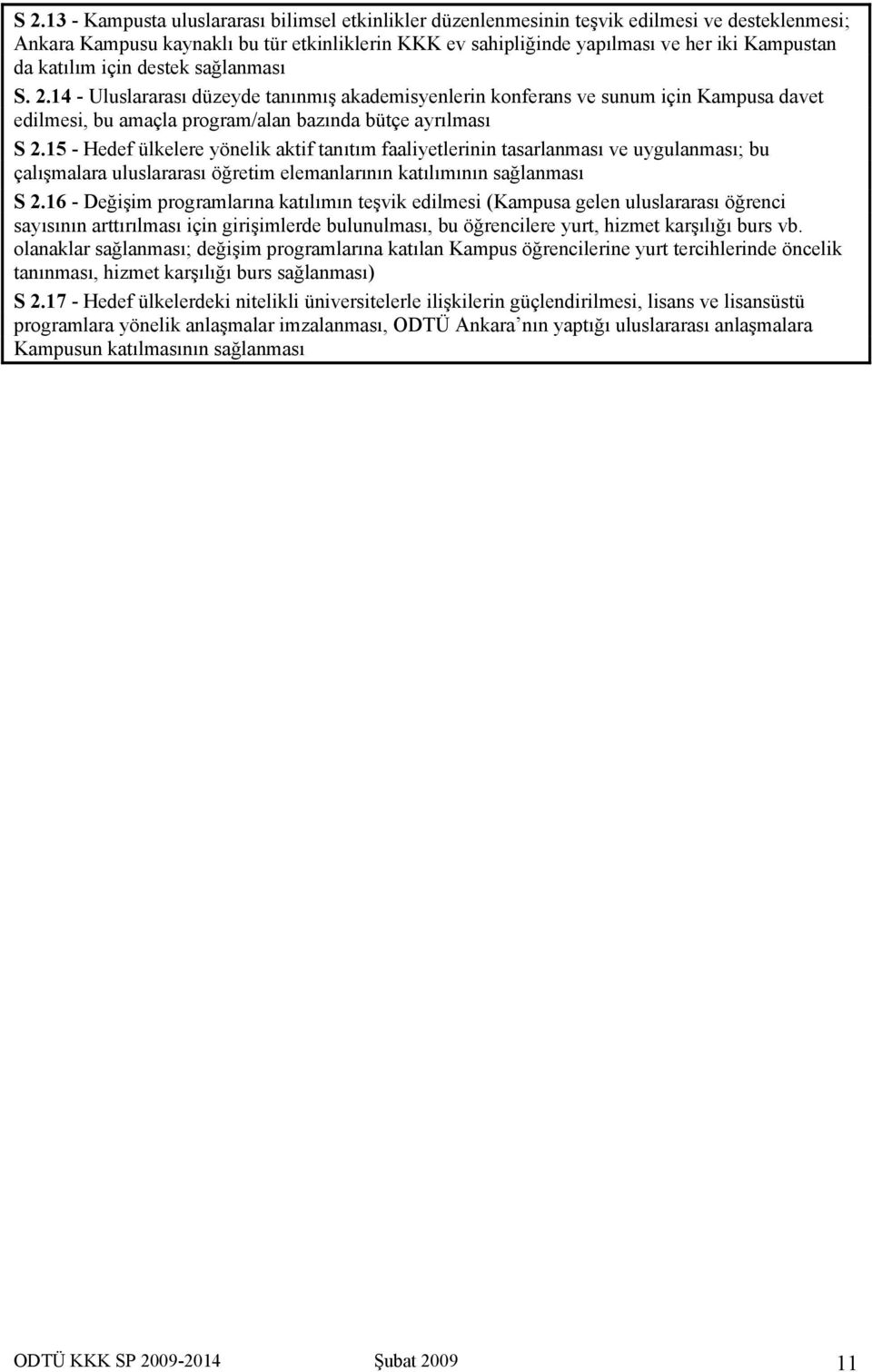 15 - Hedef ülkelere yönelik aktif tanıtım faaliyetlerinin tasarlanması ve uygulanması; bu çalışmalara uluslararası öğretim elemanlarının katılımının sağlanması S 2.