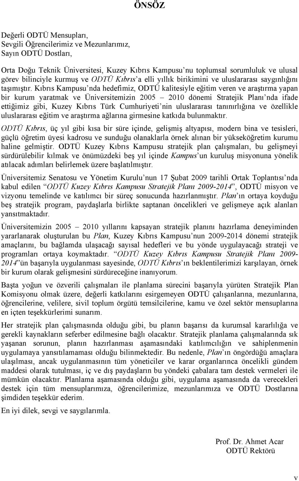 Kıbrıs Kampusu nda hedefimiz, ODTÜ kalitesiyle eğitim veren ve araştırma yapan bir kurum yaratmak ve Üniversitemizin 2005 2010 dönemi Stratejik Planı nda ifade ettiğimiz gibi, Kuzey Kıbrıs Türk