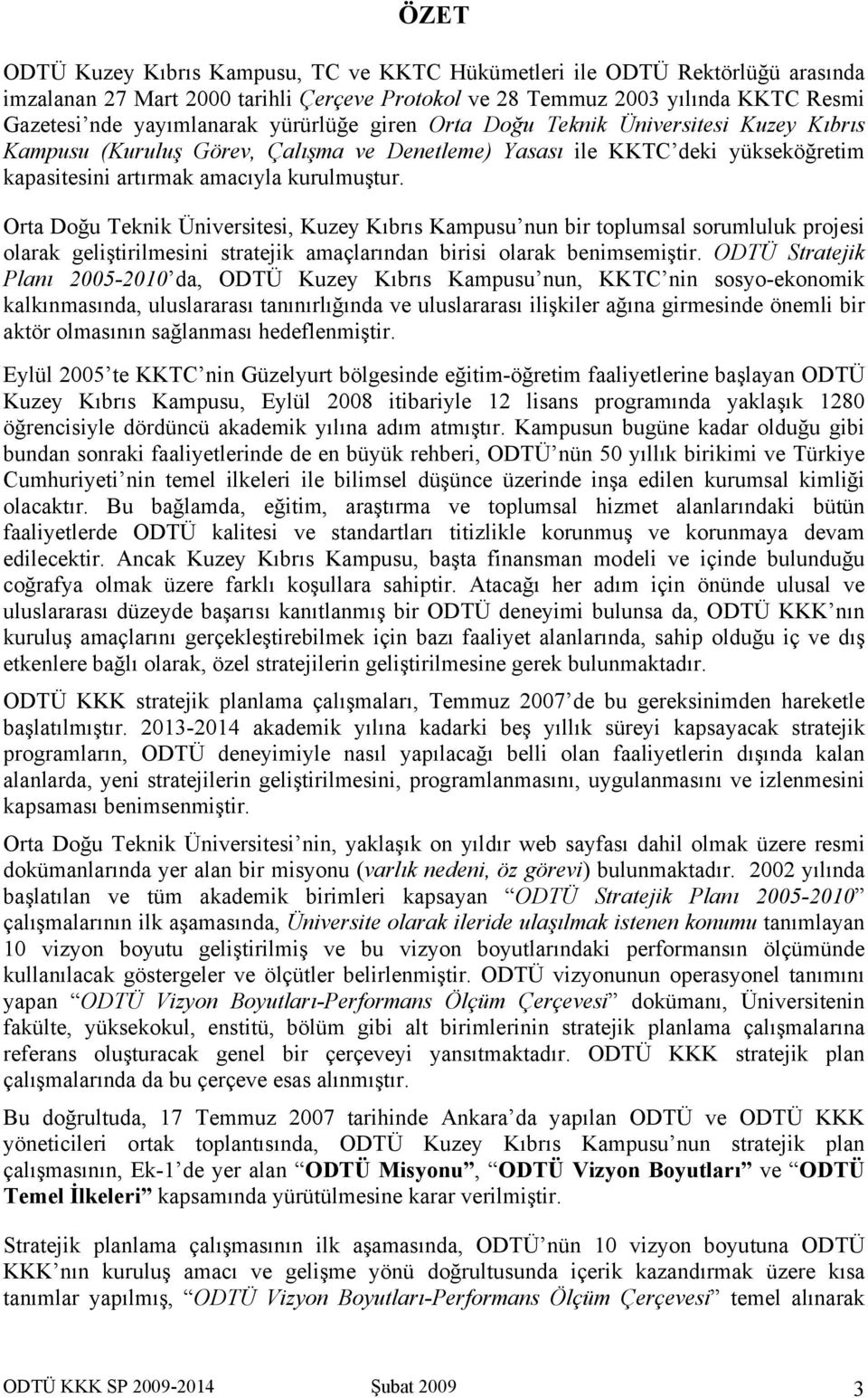 Orta Doğu Teknik Üniversitesi, Kuzey Kıbrıs Kampusu nun bir toplumsal sorumluluk projesi olarak geliştirilmesini stratejik amaçlarından birisi olarak benimsemiştir.