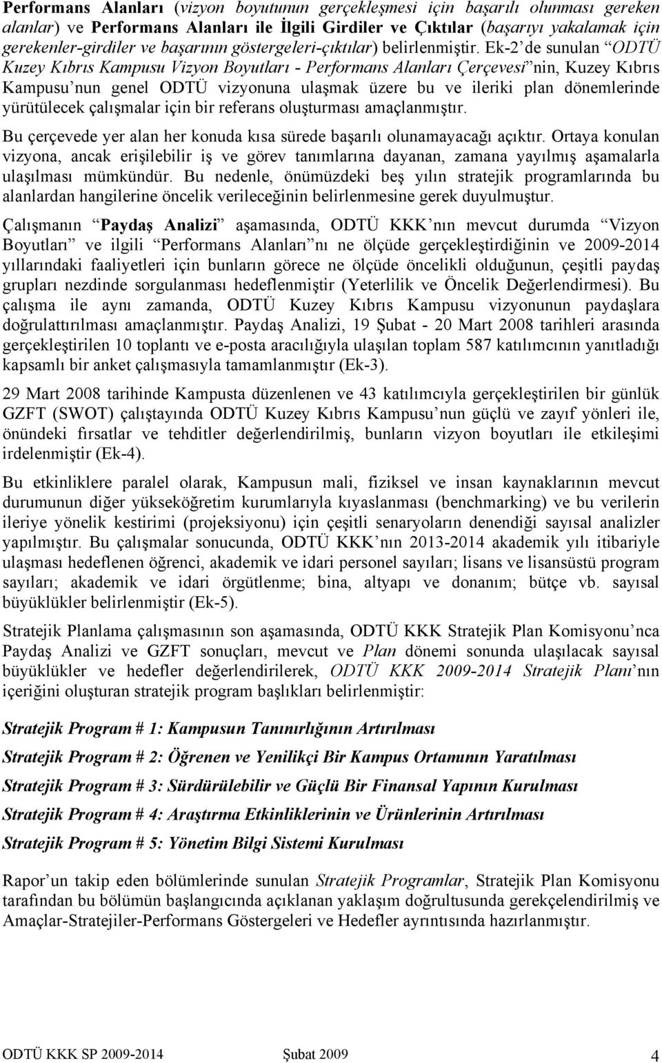 Ek-2 de sunulan ODTÜ Kuzey Kıbrıs Kampusu Vizyon Boyutları - Performans Alanları Çerçevesi nin, Kuzey Kıbrıs Kampusu nun genel ODTÜ vizyonuna ulaşmak üzere bu ve ileriki plan dönemlerinde yürütülecek