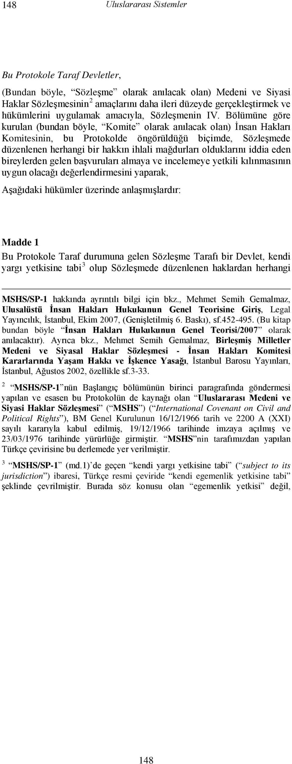 Bölümüne göre kurulan (bundan böyle, Komite olarak anılacak olan) İnsan Hakları Komitesinin, bu Protokolde öngörüldüğü biçimde, Sözleşmede düzenlenen herhangi bir hakkın ihlali mağdurları olduklarını