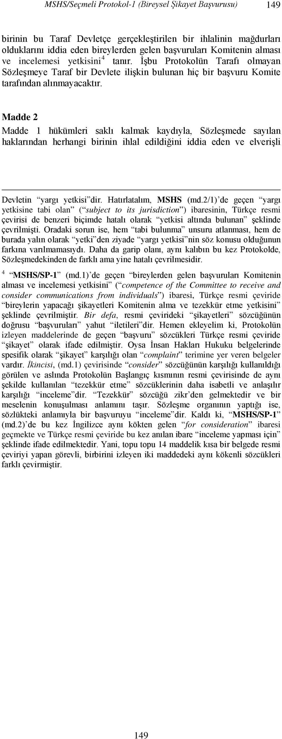 Madde 2 Madde 1 hükümleri saklı kalmak kaydıyla, Sözleşmede sayılan haklarından herhangi birinin ihlal edildiğini iddia eden ve elverişli Devletin yargı yetkisi dir. Hatırlatalım, MSHS (md.