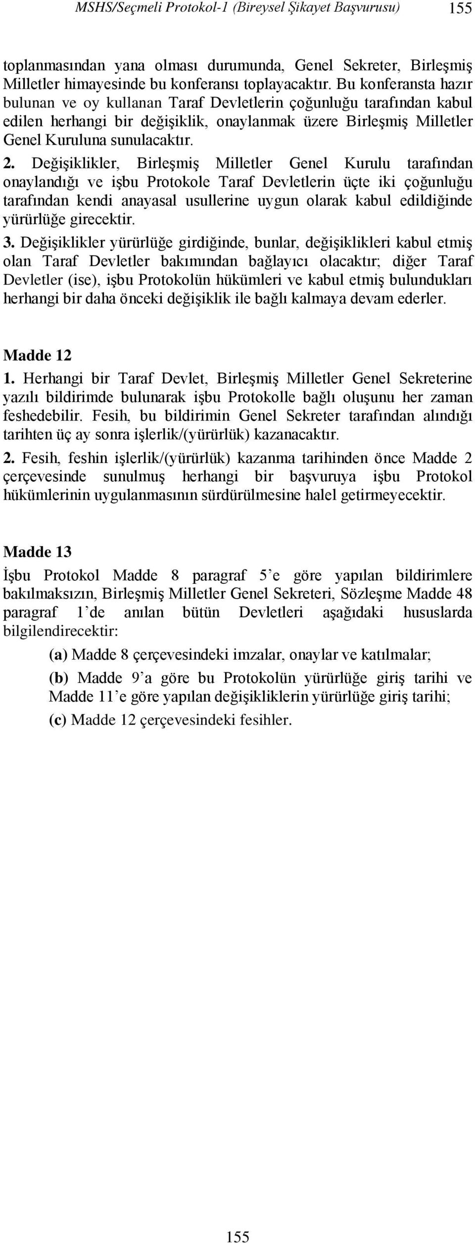 Değişiklikler, Birleşmiş Milletler Genel Kurulu tarafından onaylandığı ve işbu Protokole Taraf Devletlerin üçte iki çoğunluğu tarafından kendi anayasal usullerine uygun olarak kabul edildiğinde