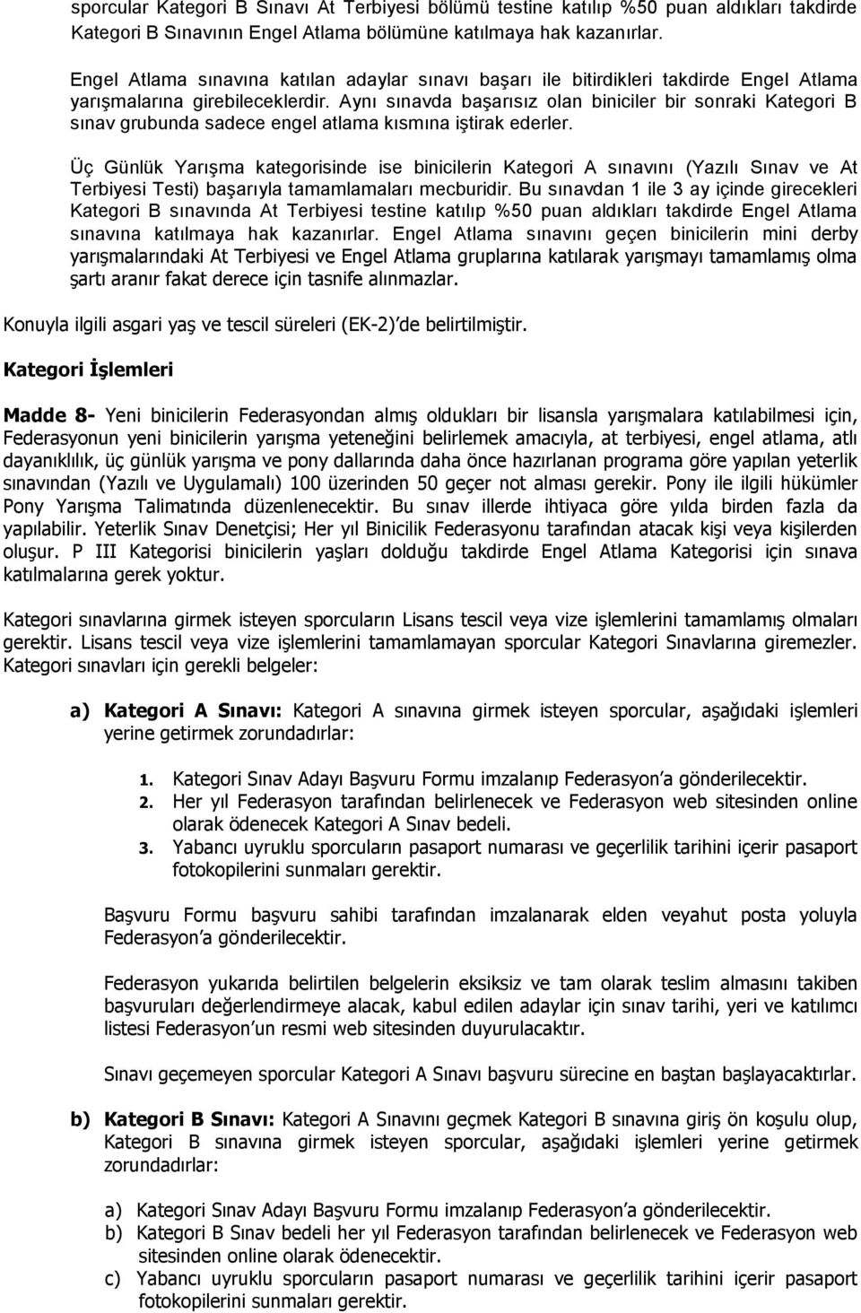 Aynı sınavda başarısız olan biniciler bir sonraki Kategori B sınav grubunda sadece engel atlama kısmına iştirak ederler.