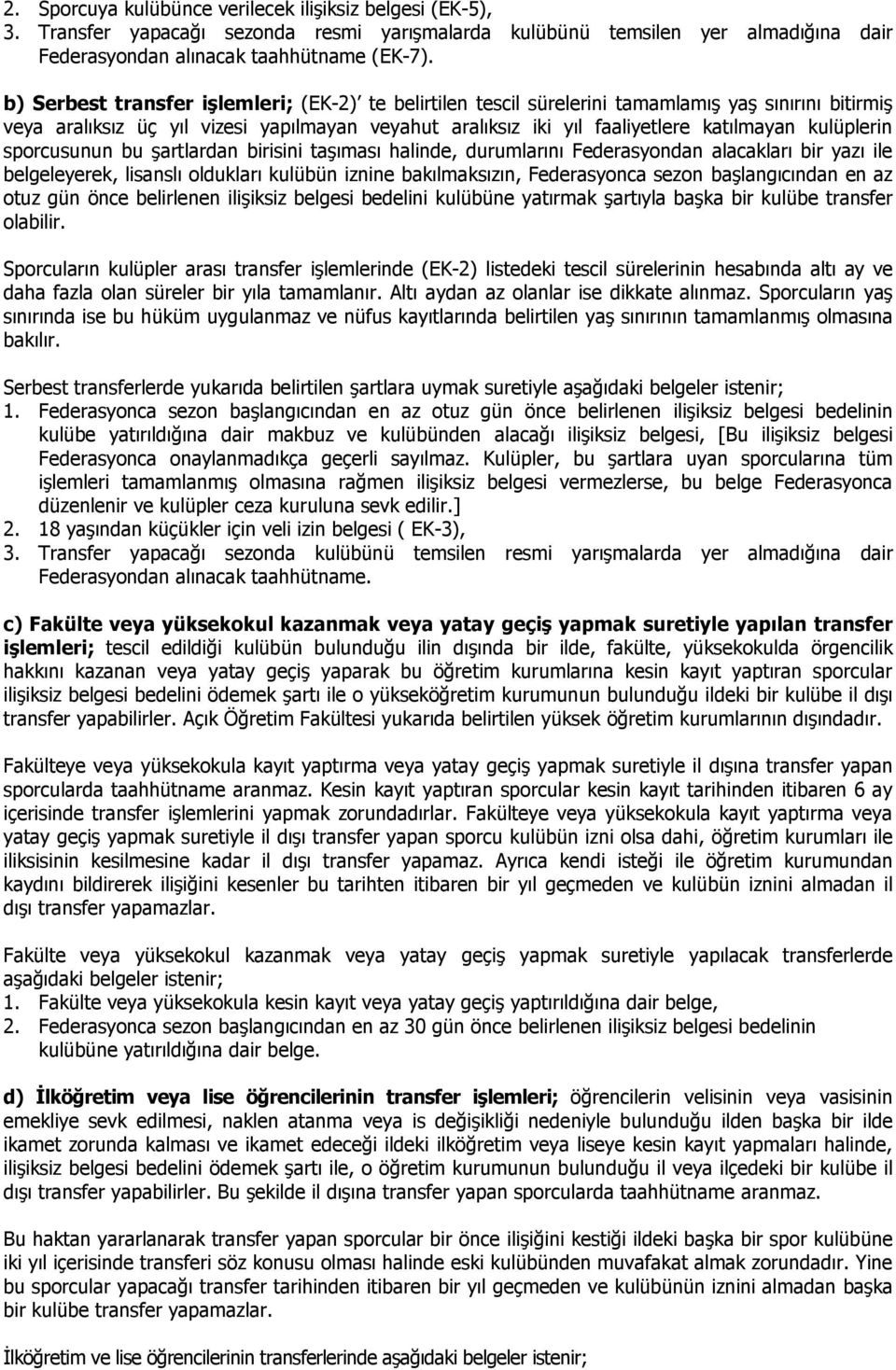 kulüplerin sporcusunun bu şartlardan birisini taşıması halinde, durumlarını Federasyondan alacakları bir yazı ile belgeleyerek, lisanslı oldukları kulübün iznine bakılmaksızın, Federasyonca sezon