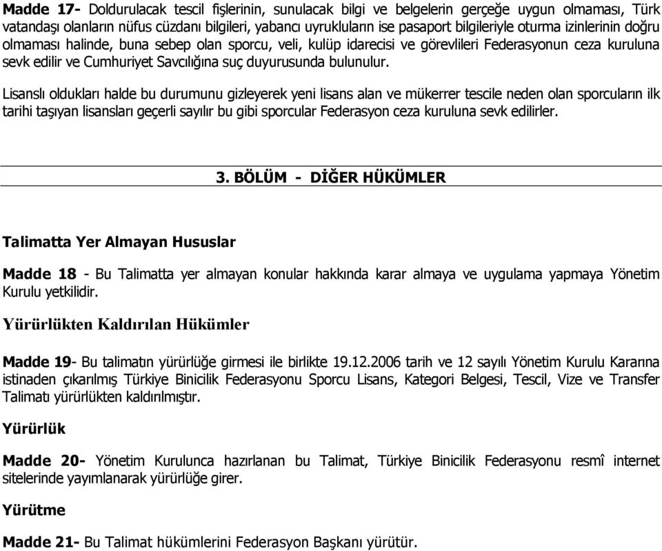 Lisanslı oldukları halde bu durumunu gizleyerek yeni lisans alan ve mükerrer tescile neden olan sporcuların ilk tarihi taşıyan lisansları geçerli sayılır bu gibi sporcular Federasyon ceza kuruluna