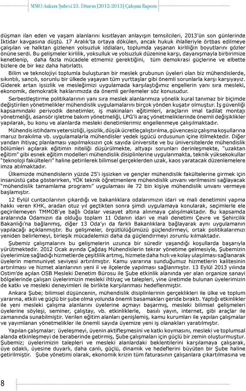 Bu gelişmeler kirlilik, yoksulluk ve yolsuzluk düzenine karşı, dayanışmayla birbirimize kenetlenip, daha fazla mücadele etmemiz gerektiğini, tüm demokrasi güçlerine ve elbette bizlere de bir kez daha