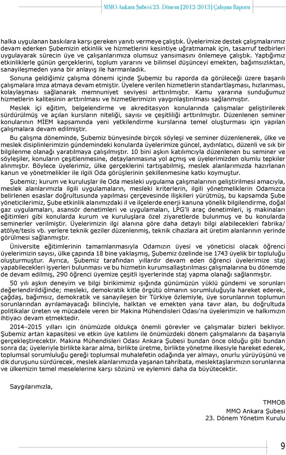 önlemeye çalıştık. Yaptığımız etkinliklerle günün gerçeklerini, toplum yararını ve bilimsel düşünceyi emekten, bağımsızlıktan, sanayileşmeden yana bir anlayış ile harmanladık.