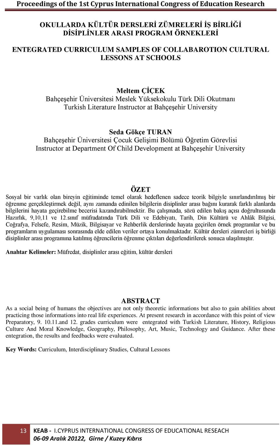 Of Child Development at Bahçeşehir University ÖZET Sosyal bir varlık olan bireyin eğitiminde temel olarak hedeflenen sadece teorik bilgiyle sınırlandırılmış bir öğrenme gerçekleştirmek değil, aynı