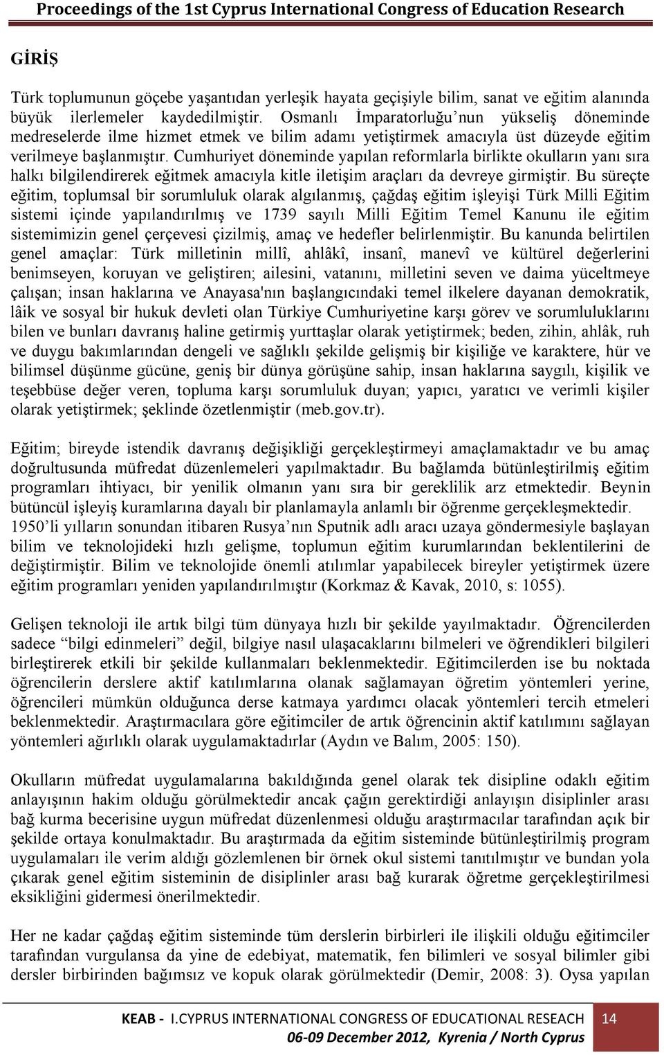 Cumhuriyet döneminde yapılan reformlarla birlikte okulların yanı sıra halkı bilgilendirerek eğitmek amacıyla kitle iletişim araçları da devreye girmiştir.