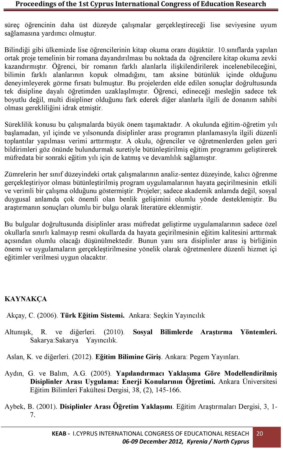 Öğrenci, bir romanın farklı alanlarla ilişkilendirilerek incelenebileceğini, bilimin farklı alanlarının kopuk olmadığını, tam aksine bütünlük içinde olduğunu deneyimleyerek görme fırsatı bulmuştur.