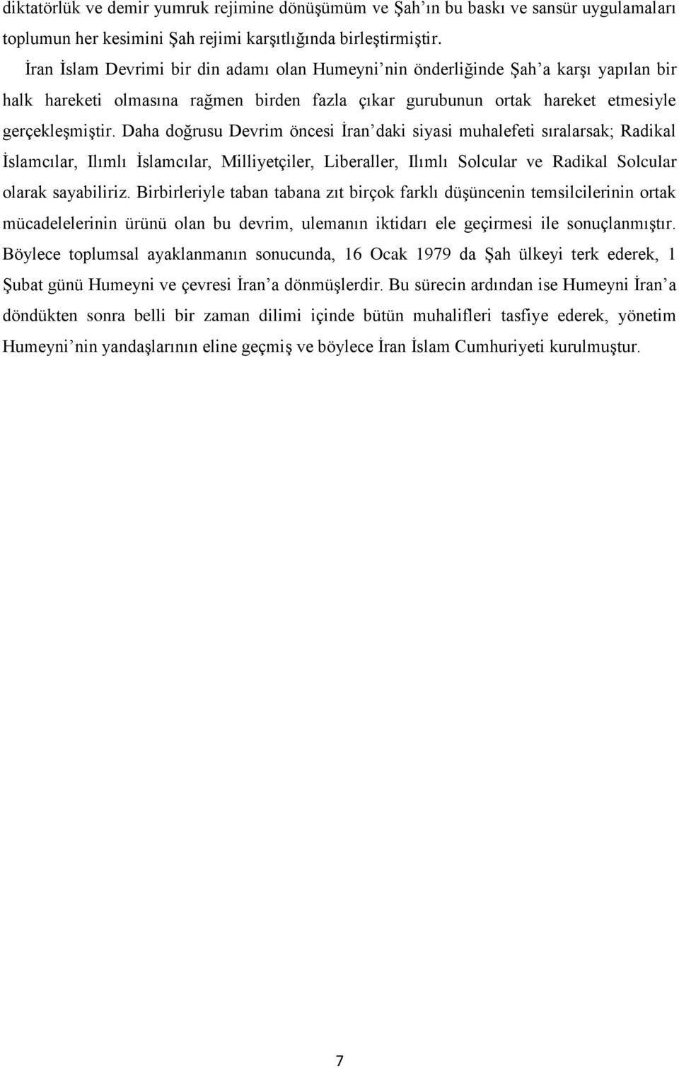 Daha doğrusu Devrim öncesi Ġran daki siyasi muhalefeti sıralarsak; Radikal Ġslamcılar, Ilımlı Ġslamcılar, Milliyetçiler, Liberaller, Ilımlı Solcular ve Radikal Solcular olarak sayabiliriz.