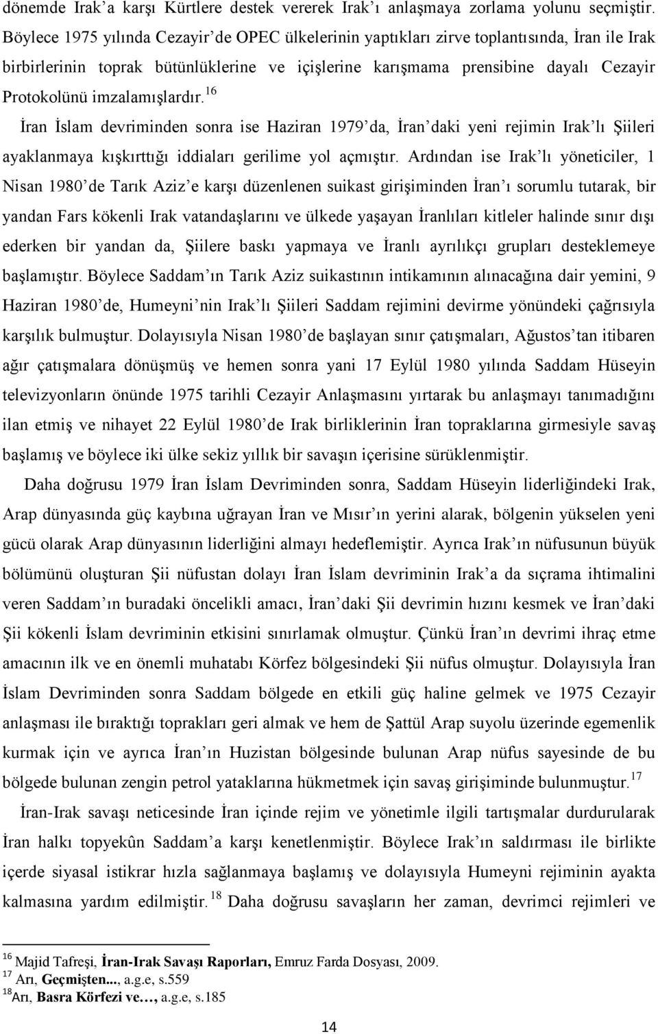 imzalamıģlardır. 16 Ġran Ġslam devriminden sonra ise Haziran 1979 da, Ġran daki yeni rejimin Irak lı ġiileri ayaklanmaya kıģkırttığı iddiaları gerilime yol açmıģtır.