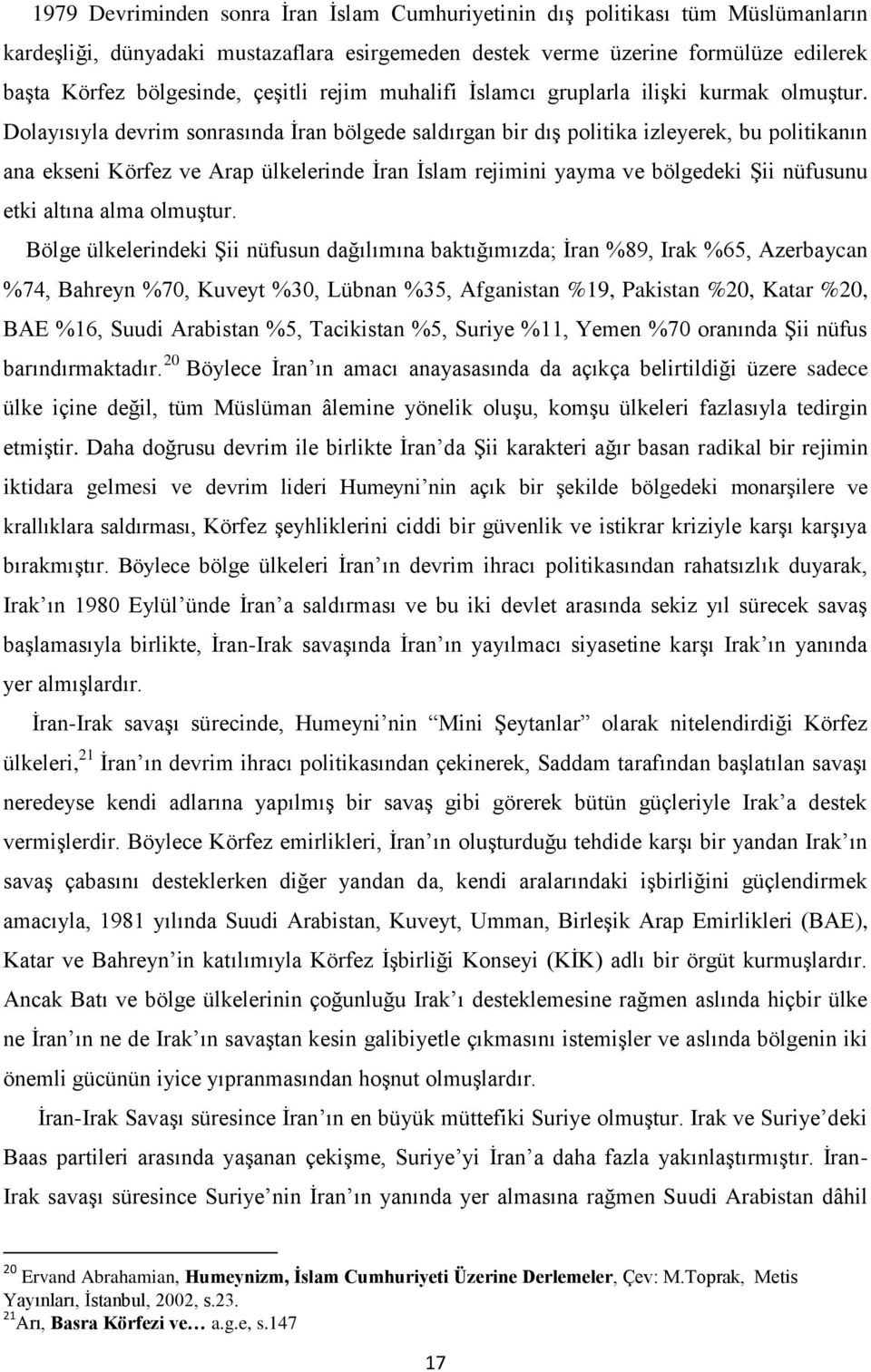 Dolayısıyla devrim sonrasında Ġran bölgede saldırgan bir dıģ politika izleyerek, bu politikanın ana ekseni Körfez ve Arap ülkelerinde Ġran Ġslam rejimini yayma ve bölgedeki ġii nüfusunu etki altına