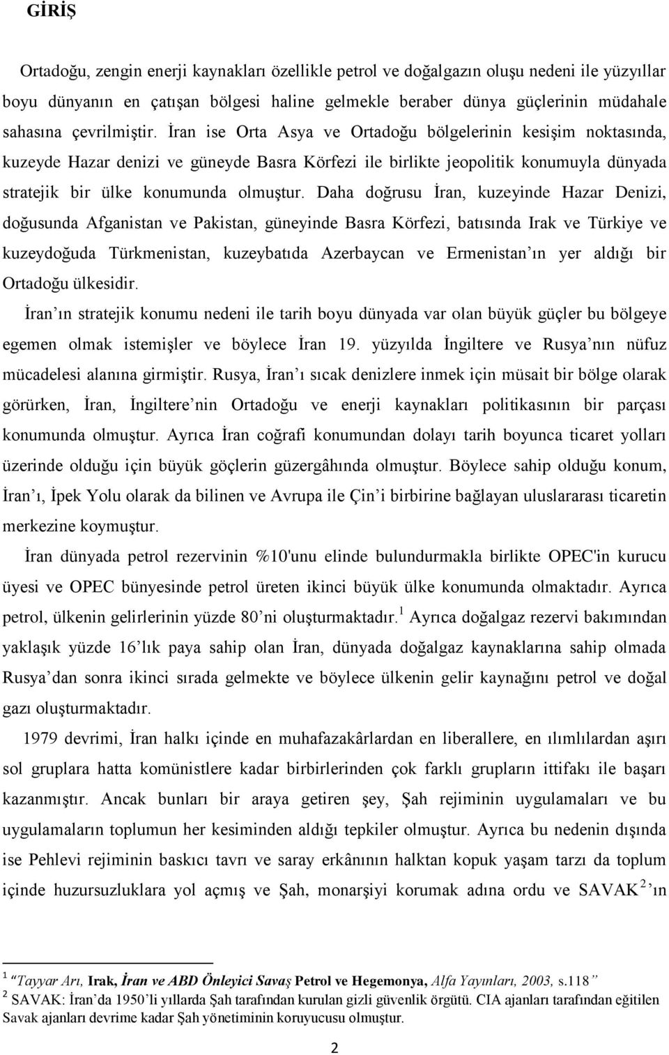 Ġran ise Orta Asya ve Ortadoğu bölgelerinin kesiģim noktasında, kuzeyde Hazar denizi ve güneyde Basra Körfezi ile birlikte jeopolitik konumuyla dünyada stratejik bir ülke konumunda olmuģtur.