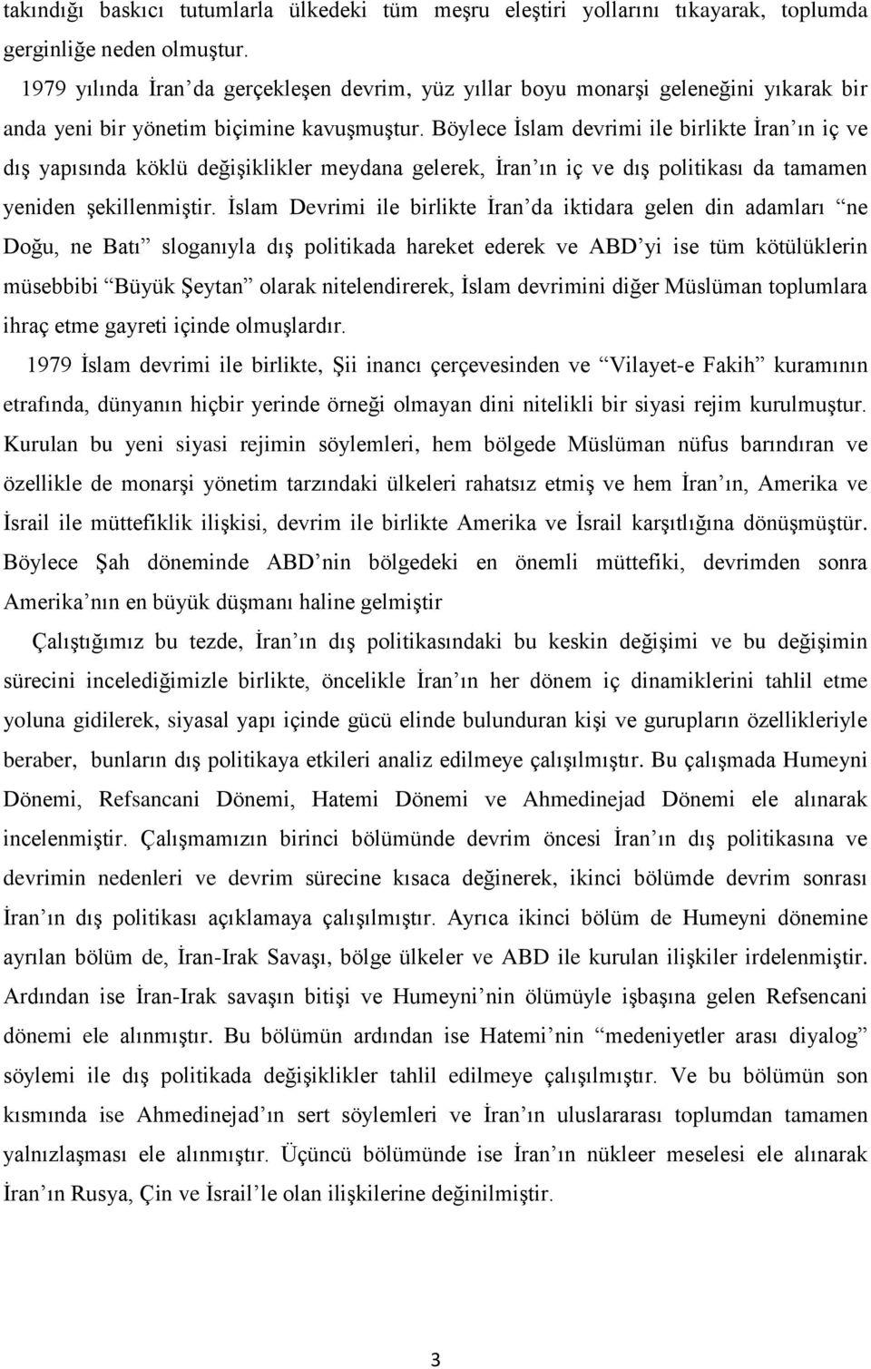 Böylece Ġslam devrimi ile birlikte Ġran ın iç ve dıģ yapısında köklü değiģiklikler meydana gelerek, Ġran ın iç ve dıģ politikası da tamamen yeniden ĢekillenmiĢtir.